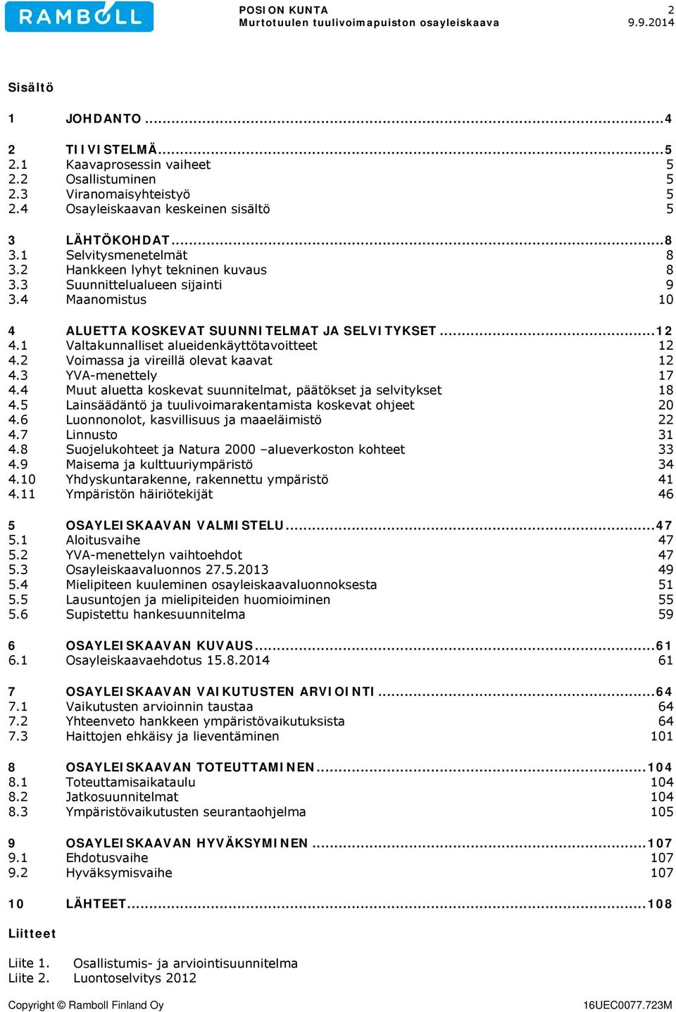 1 Valtakunnalliset alueidenkäyttötavoitteet 12 4.2 Voimassa ja vireillä olevat kaavat 12 4.3 YVA-menettely 17 4.4 Muut aluetta koskevat suunnitelmat, päätökset ja selvitykset 18 4.