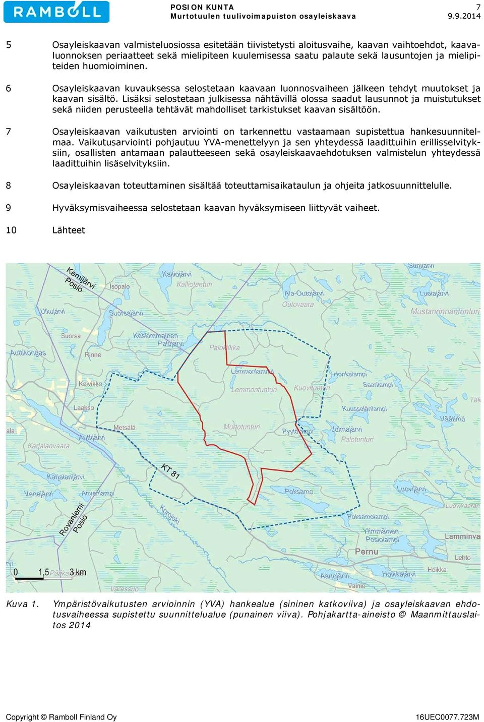 Lisäksi selostetaan julkisessa nähtävillä olossa saadut lausunnot ja muistutukset sekä niiden perusteella tehtävät mahdolliset tarkistukset kaavan sisältöön.