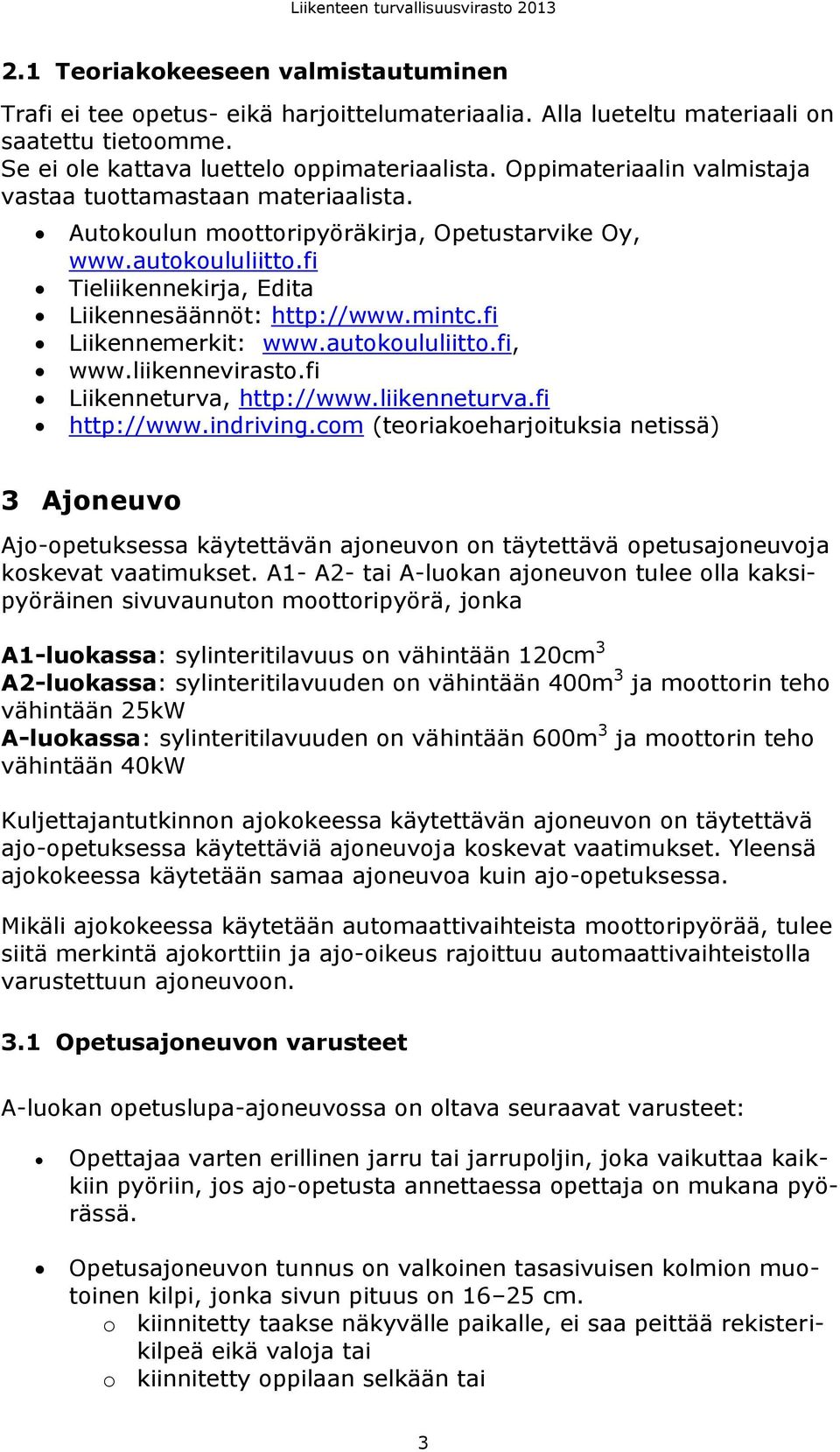 fi Liikennemerkit: www.autokoululiitto.fi, www.liikennevirasto.fi Liikenneturva, http://www.liikenneturva.fi http://www.indriving.