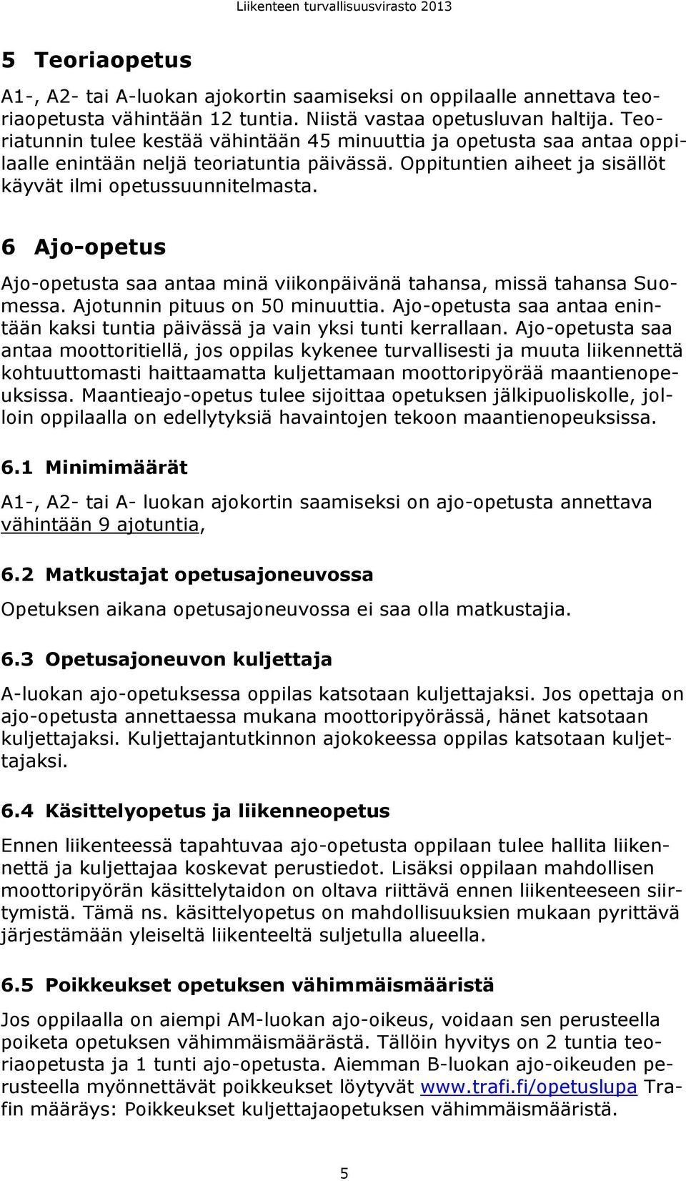 6 Ajo-opetus Ajo-opetusta saa antaa minä viikonpäivänä tahansa, missä tahansa Suomessa. Ajotunnin pituus on 50 minuuttia.