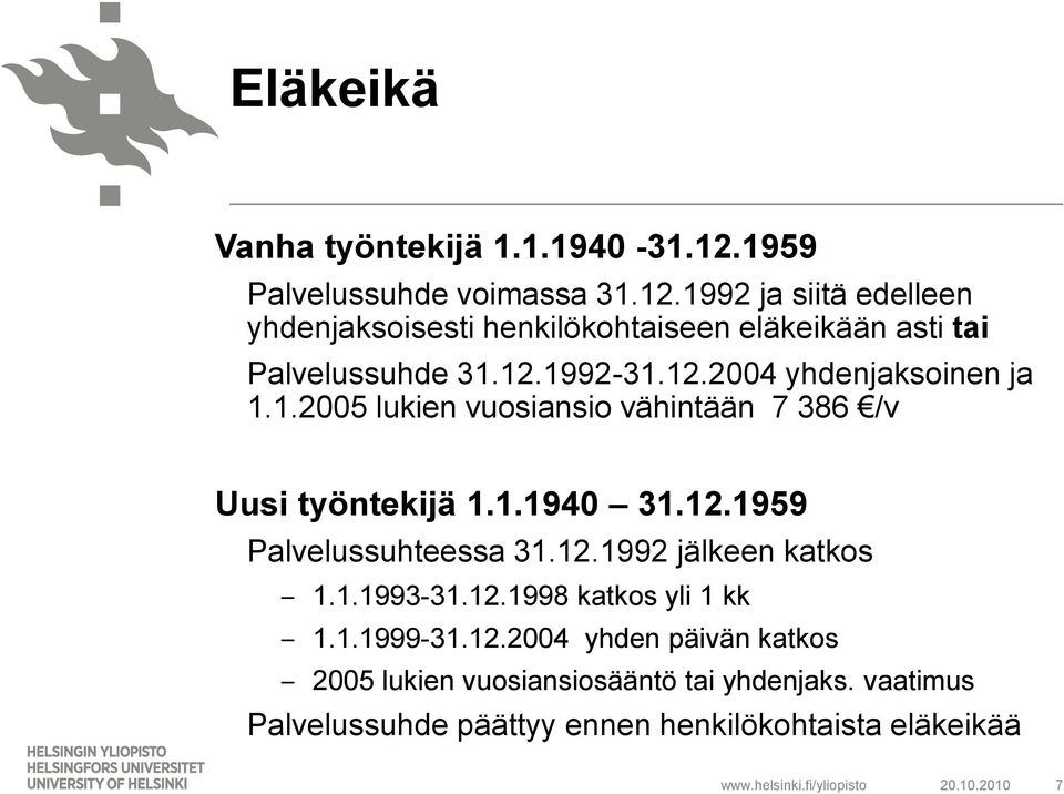 12.2004 yhdenjaksoinen ja 1.1.2005 lukien vuosiansio vähintään 7 386 /v Uusi työntekijä 1.1.1940 31.12.1959 Palvelussuhteessa 31.12.1992 jälkeen katkos 1.