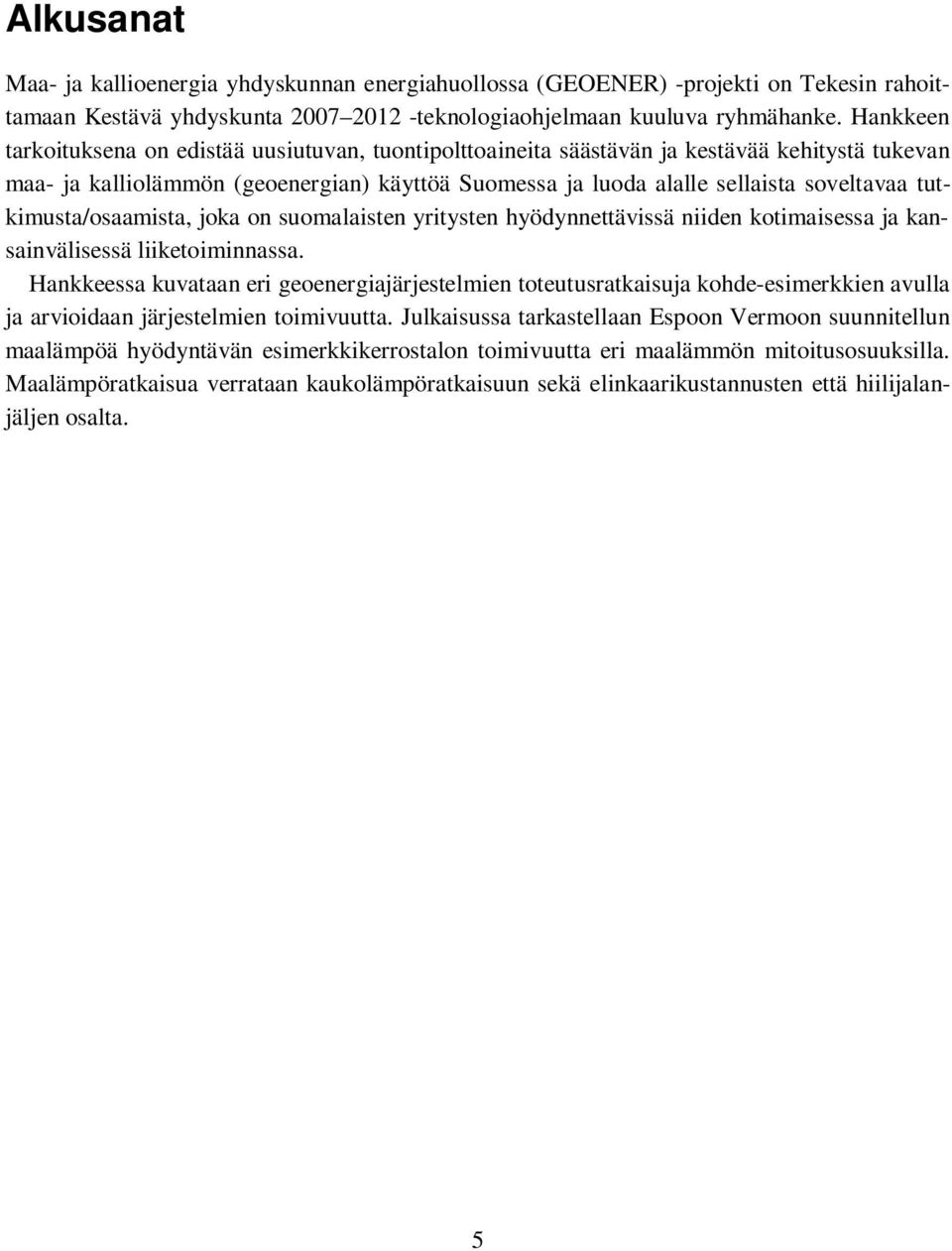 tutkimusta/osaamista, joka on suomalaisten yritysten hyödynnettävissä niiden kotimaisessa ja kansainvälisessä liiketoiminnassa.