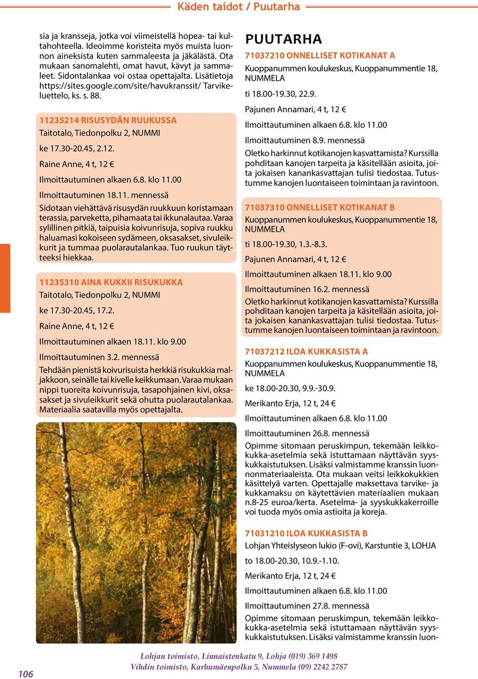 11235214 RISUSYDÄN RUUKUSSA Taitotalo, Tiedonpolku 2, NUMMI ke 17.30-20.45, 2.12. Raine Anne, 4 t, 12 Ilmoittautuminen 18.11. mennessä Sidotaan viehättävä risusydän ruukkuun koristamaan terassia, parveketta, pihamaata tai ikkunalautaa.