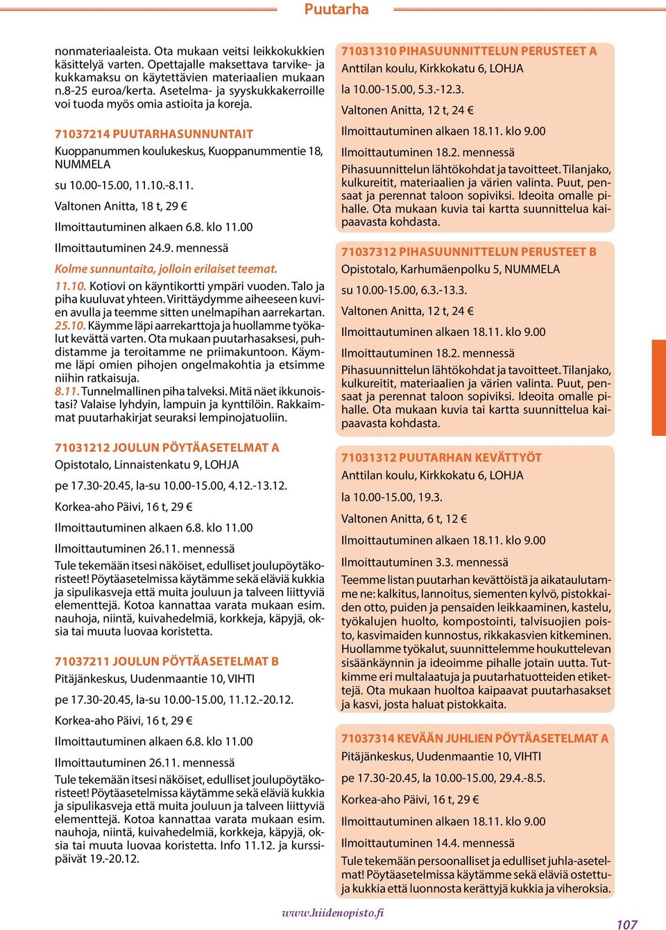 Ilmoittautuminen 24.9. mennessä Kolme sunnuntaita, jolloin erilaiset teemat. 11.10. Kotiovi on käyntikortti ympäri vuoden. Talo ja piha kuuluvat yhteen.