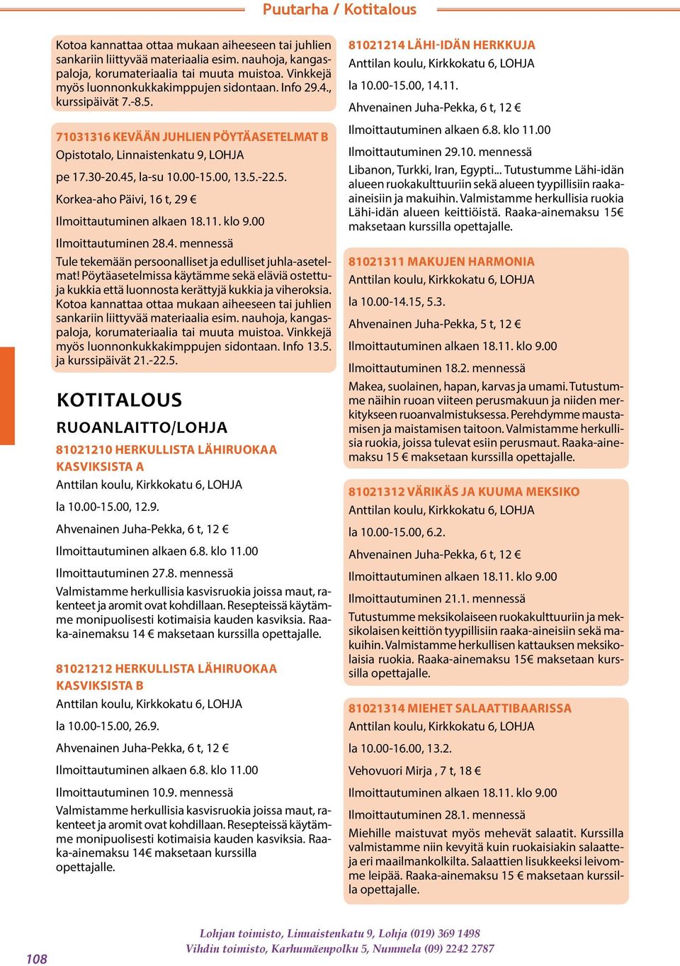 4. mennessä Tule tekemään persoonalliset ja edulliset juhla-asetelmat! Pöytäasetelmissa käytämme sekä eläviä ostettuja kukkia että luonnosta kerättyjä kukkia ja viheroksia.