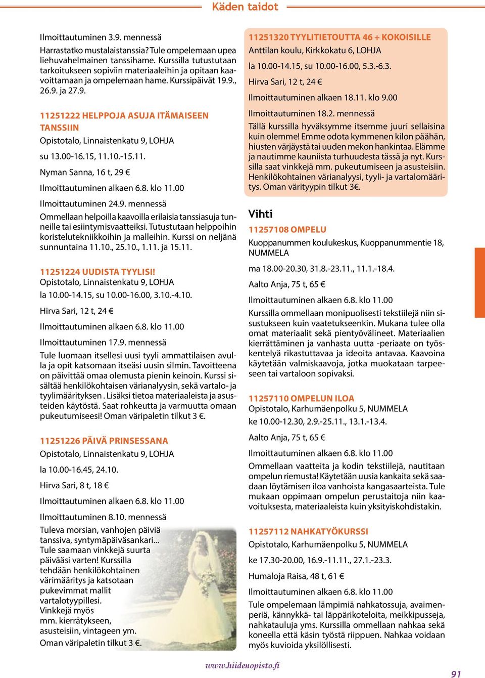 15, 11.10.-15.11. Nyman Sanna, 16 t, 29 Ilmoittautuminen 24.9. mennessä Ommellaan helpoilla kaavoilla erilaisia tanssiasuja tunneille tai esiintymisvaatteiksi.