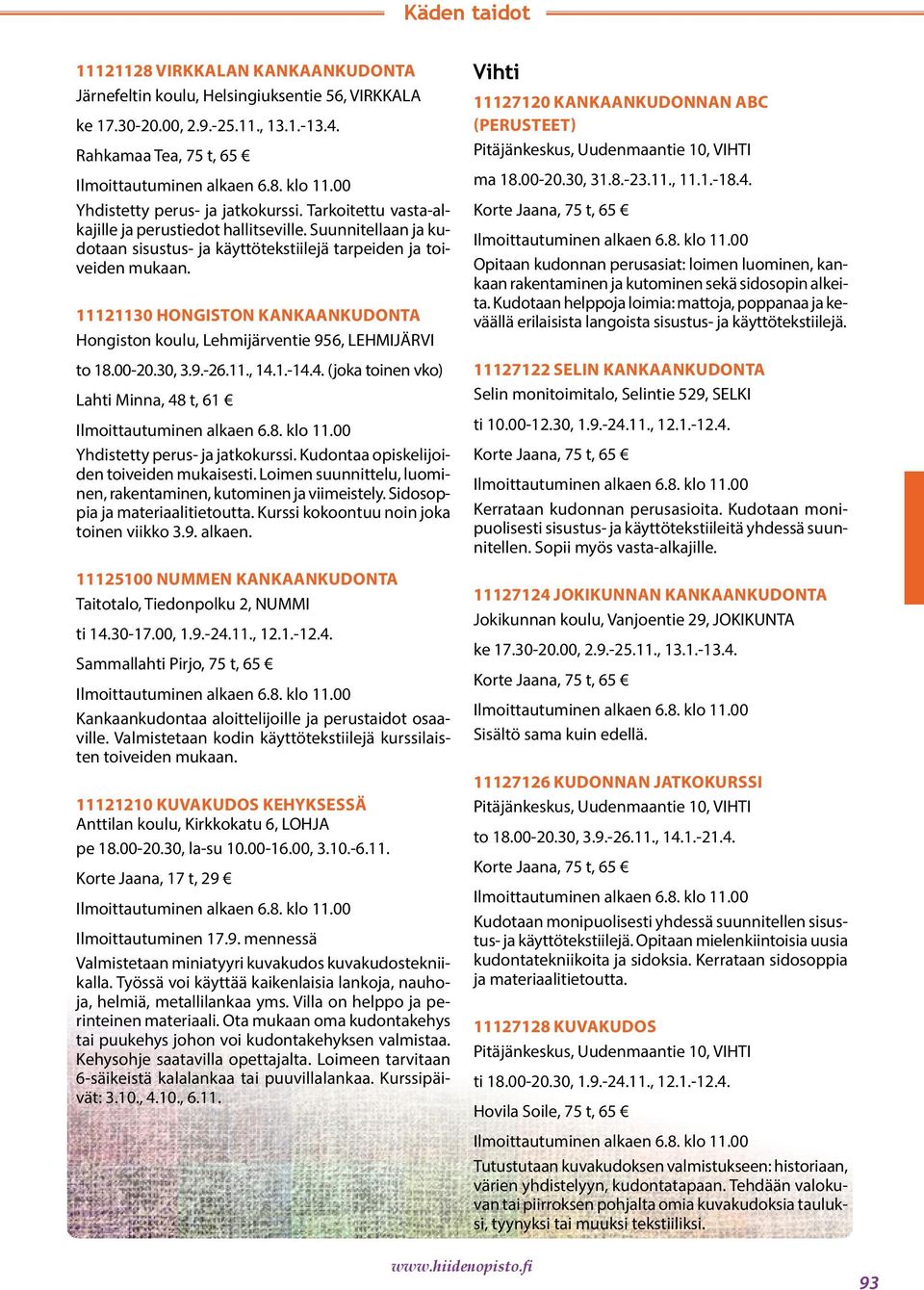 11121130 HONGISTON KANKAANKUDONTA Hongiston koulu, Lehmijärventie 956, LEHMIJÄRVI to 18.00-20.30, 3.9.-26.11., 14.1.-14.4. (joka toinen vko) Lahti Minna, 48 t, 61 Yhdistetty perus- ja jatkokurssi.