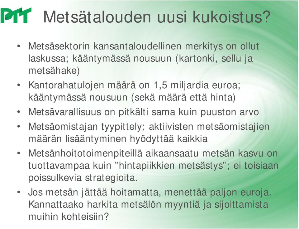 kääntymässä nousuun (sekä määrä että hinta) Metsävarallisuus on pitkälti sama kuin puuston arvo Metsäomistajan tyypittely; aktiivisten metsäomistajien määrän