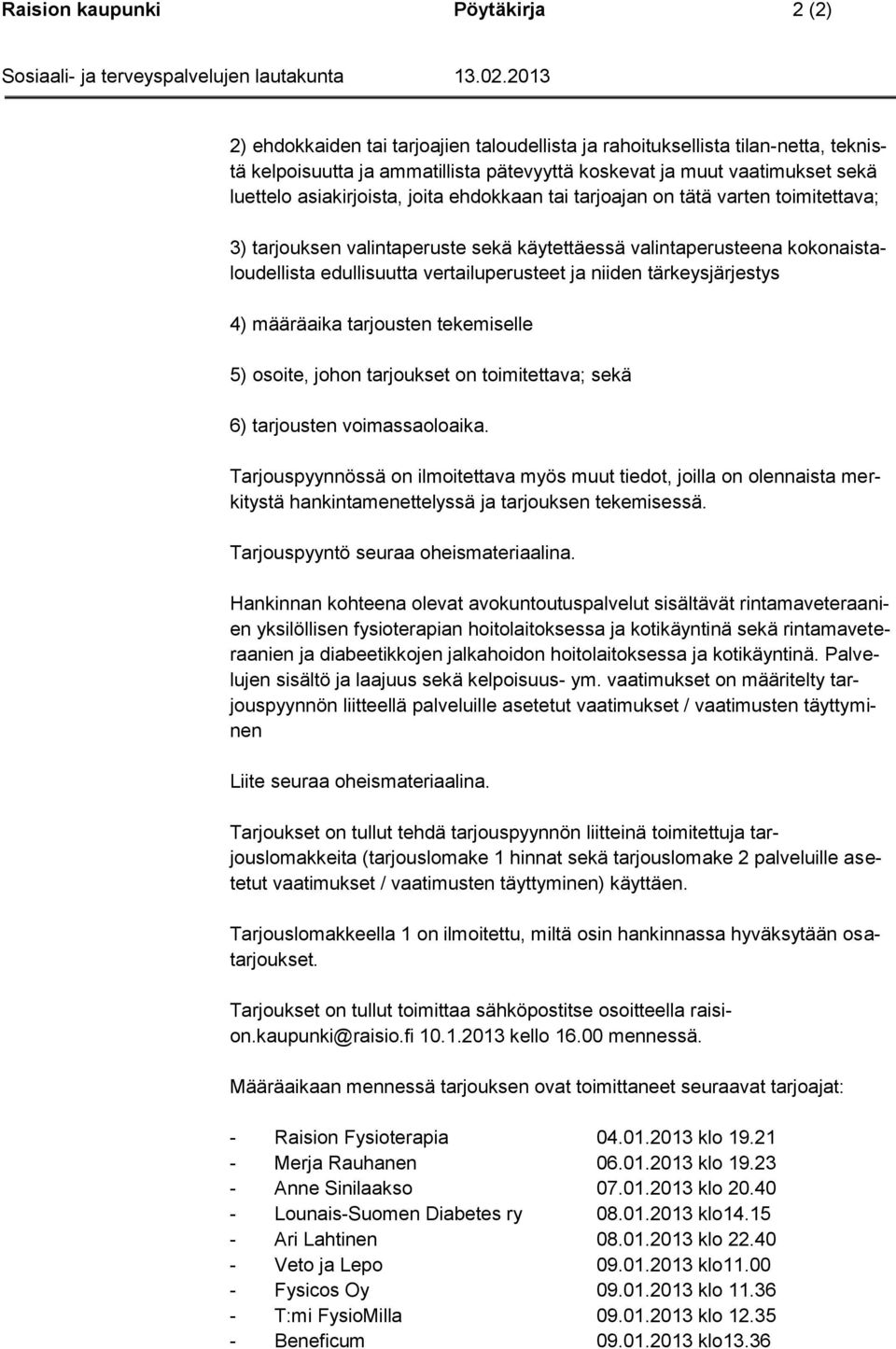 vertailuperusteet ja niiden tärkeysjärjestys 4) määräaika tarjousten tekemiselle 5) osoite, johon tarjoukset on toimitettava; sekä 6) tarjousten voimassaoloaika.