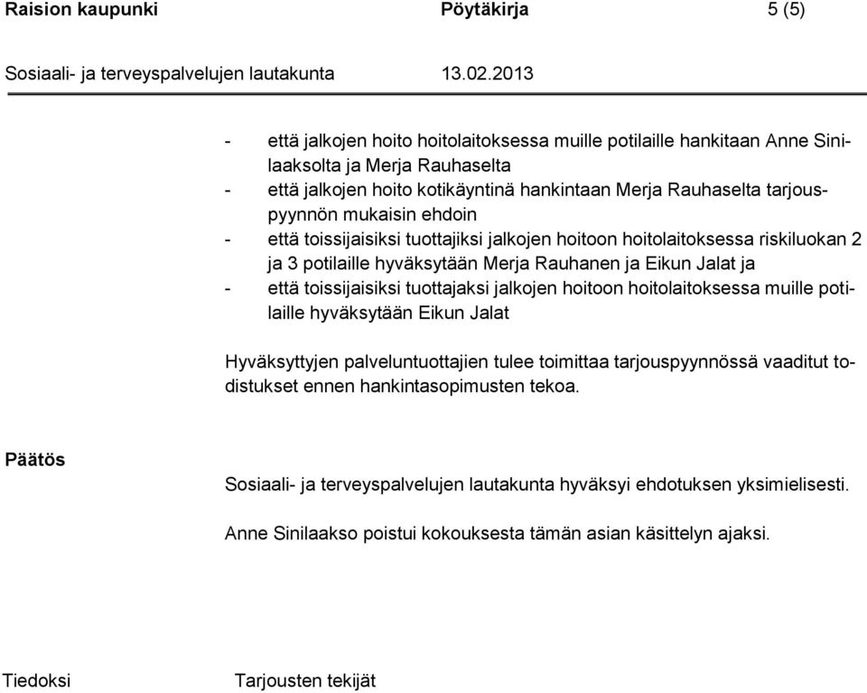 toissijaisiksi tuottajaksi jalkojen hoitoon hoitolaitoksessa muille potilaille hyväksytään Eikun Jalat Hyväksyttyjen palveluntuottajien tulee toimittaa tarjouspyynnössä vaaditut todistukset ennen