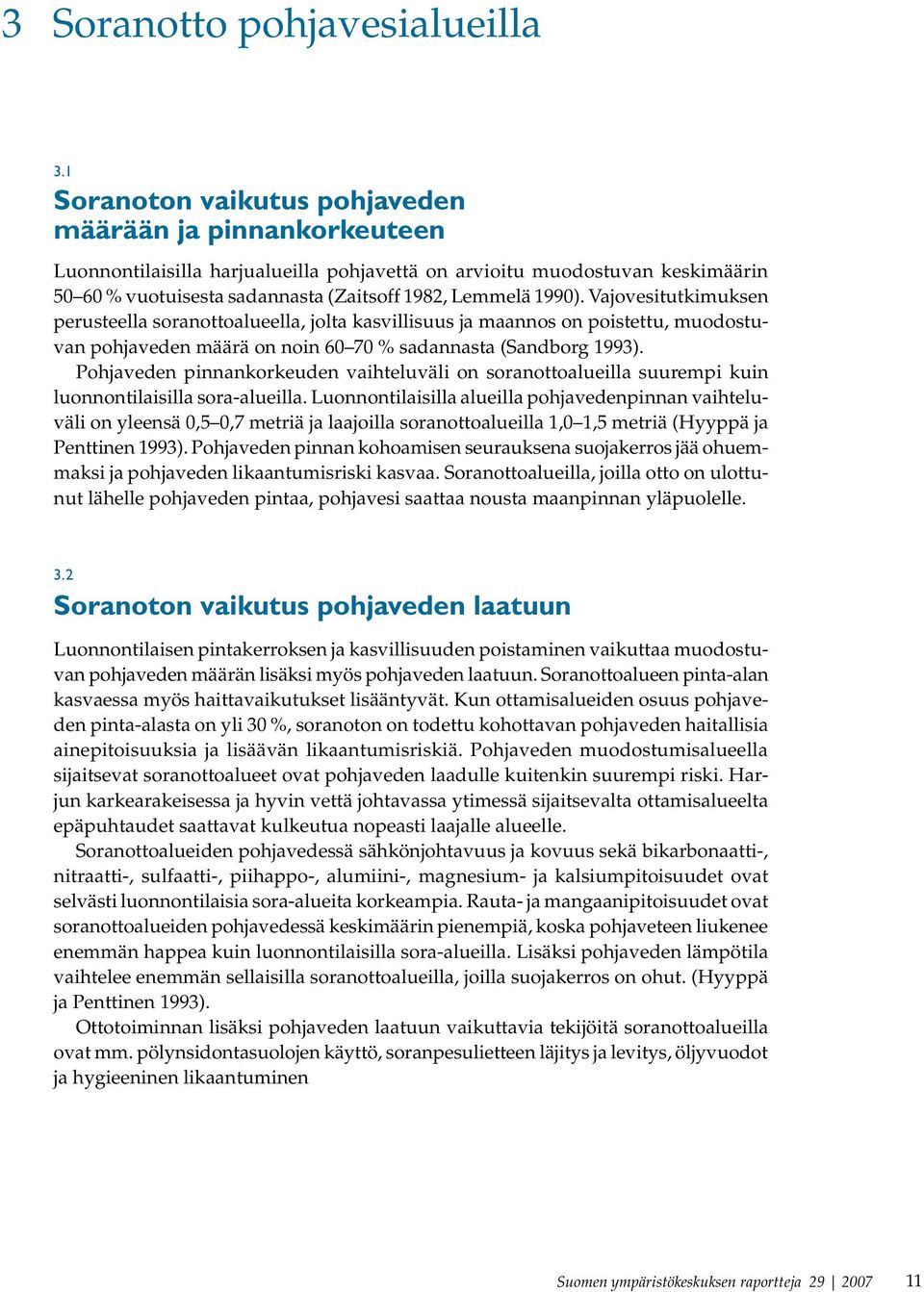 Vajovesitutkimuksen perusteella soranottoalueella, jolta kasvillisuus ja maannos on poistettu, muodostuvan pohjaveden määrä on noin 60 70 % sadannasta (Sandborg 1993).