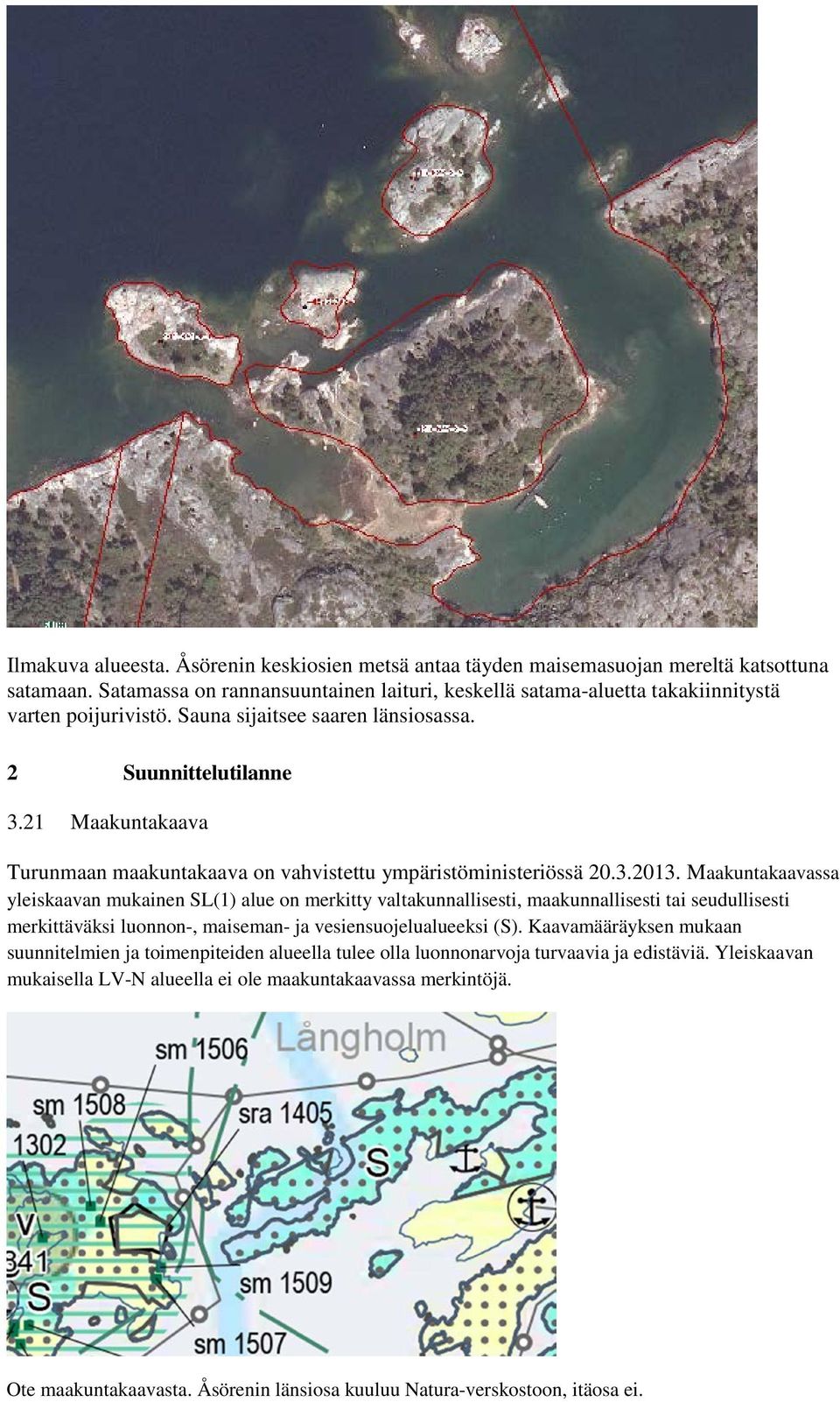 21 Maakuntakaava Turunmaan maakuntakaava on vahvistettu ympäristöministeriössä 20.3.2013.