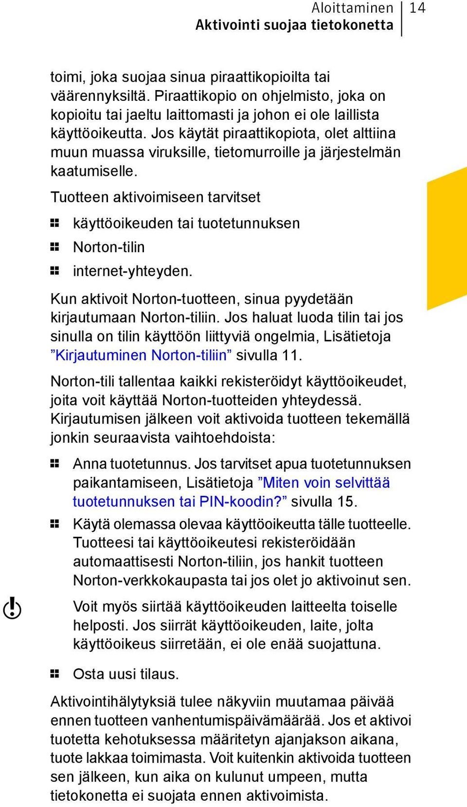 Jos käytät piraattikopiota, olet alttiina muun muassa viruksille, tietomurroille ja järjestelmän kaatumiselle.