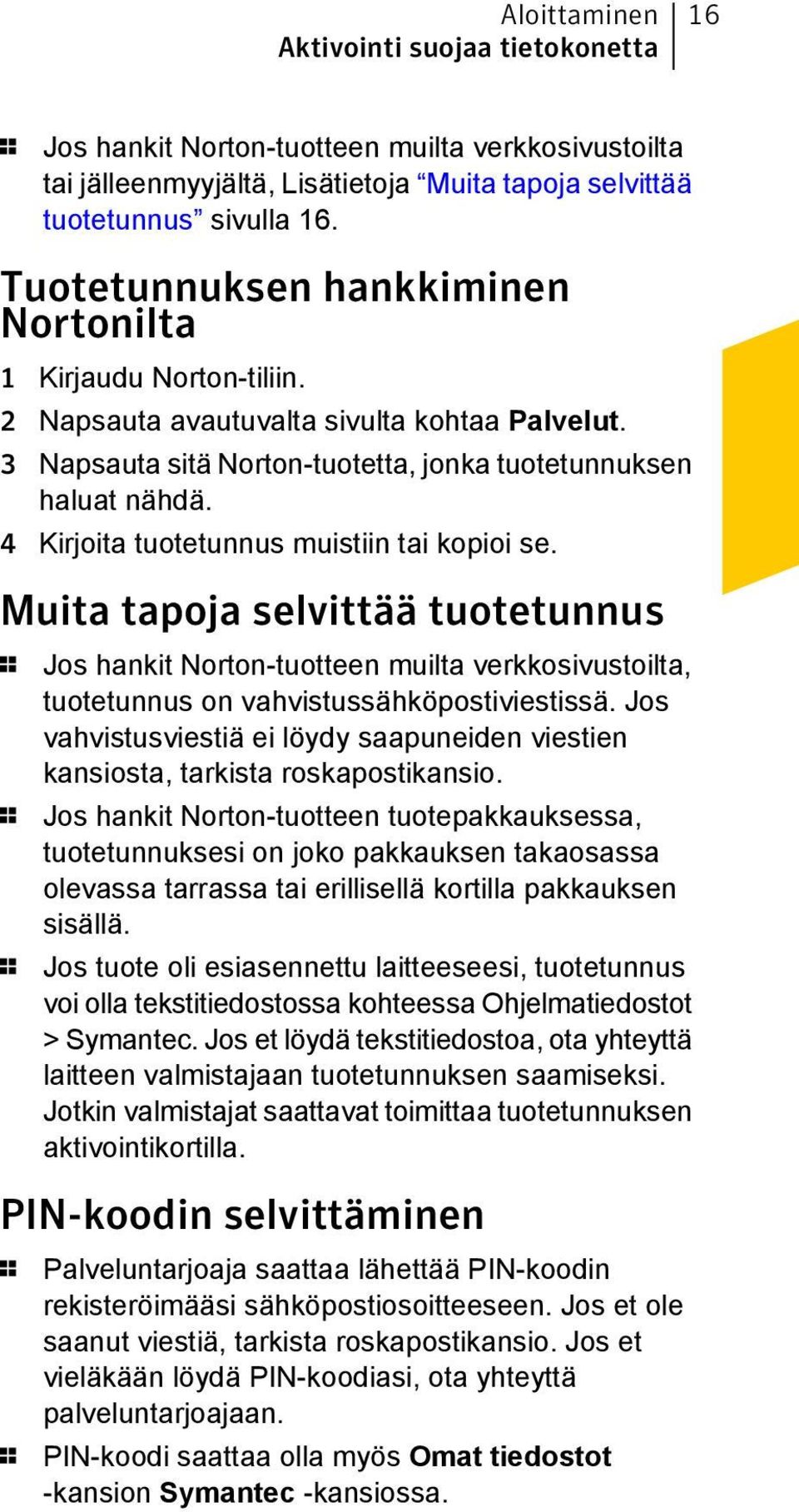 4 Kirjoita tuotetunnus muistiin tai kopioi se. Muita tapoja selvittää tuotetunnus 1 Jos hankit Norton-tuotteen muilta verkkosivustoilta, tuotetunnus on vahvistussähköpostiviestissä.