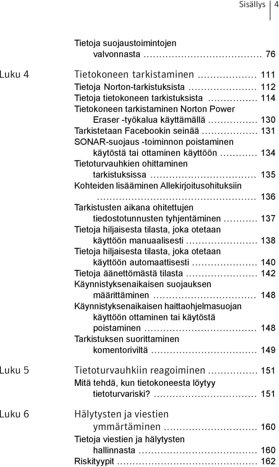 .. 134 Tietoturvauhkien ohittaminen tarkistuksissa... 135 Kohteiden lisääminen Allekirjoitusohituksiin... 136 Tarkistusten aikana ohitettujen tiedostotunnusten tyhjentäminen.