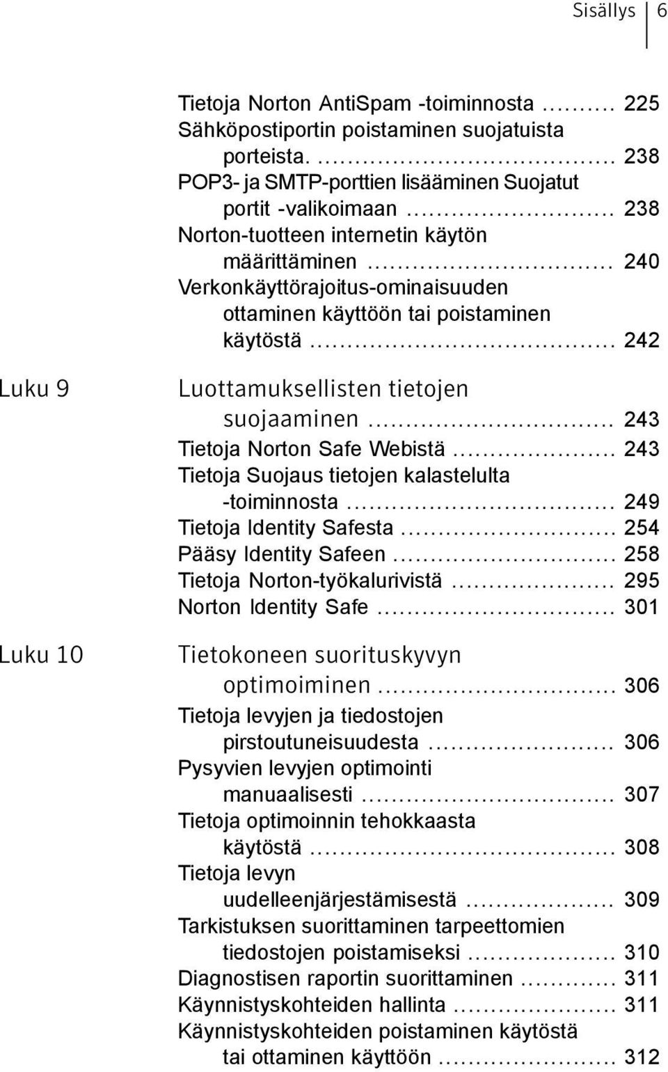 .. 243 Tietoja Norton Safe Webistä... 243 Tietoja Suojaus tietojen kalastelulta -toiminnosta... 249 Tietoja Identity Safesta... 254 Pääsy Identity Safeen... 258 Tietoja Norton-työkalurivistä.