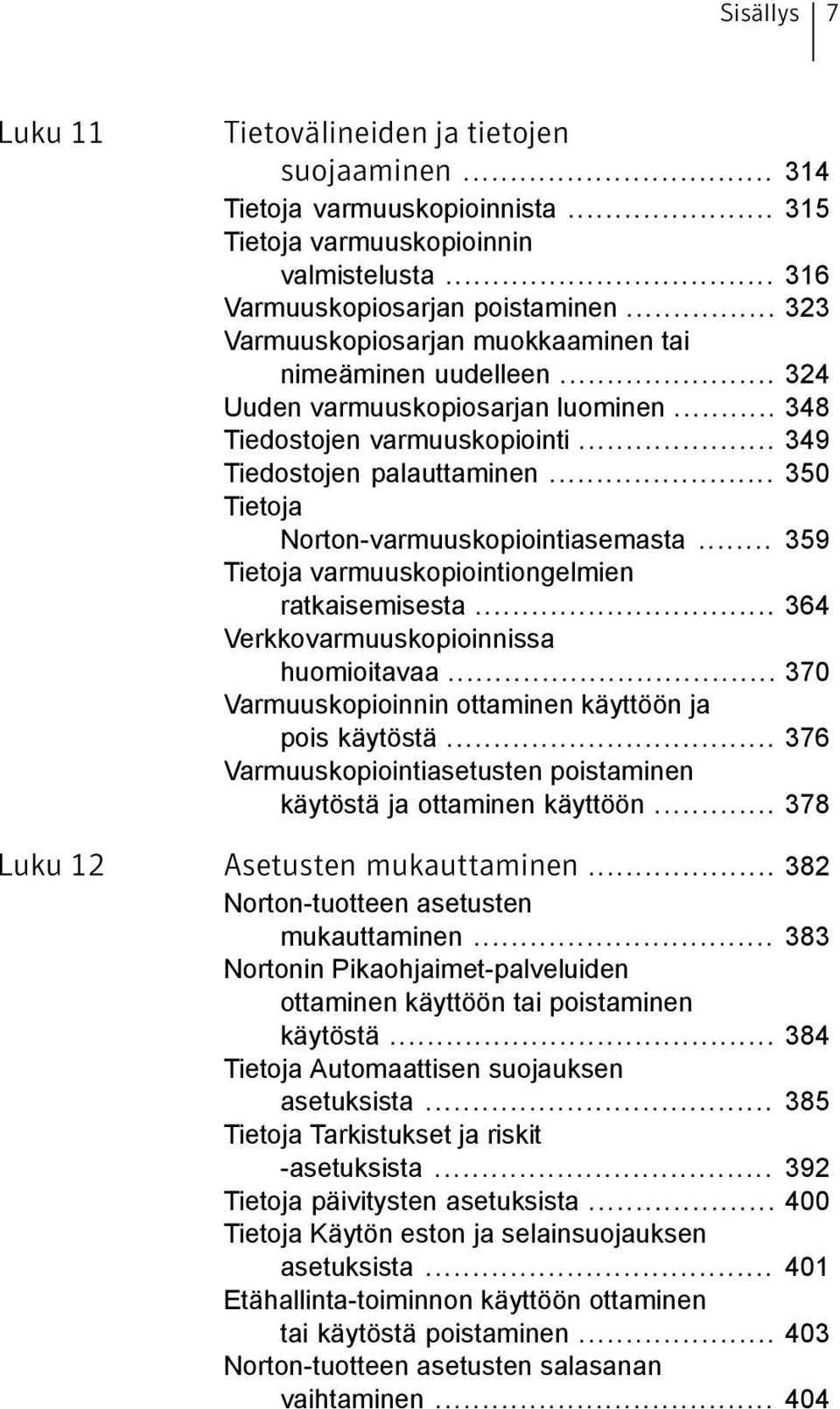 .. 350 Tietoja Norton-varmuuskopiointiasemasta... 359 Tietoja varmuuskopiointiongelmien ratkaisemisesta... 364 Verkkovarmuuskopioinnissa huomioitavaa.