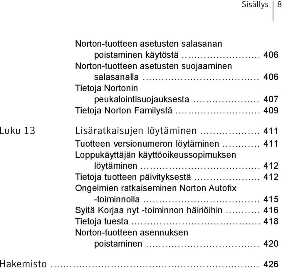 .. 411 Tuotteen versionumeron löytäminen... 411 Loppukäyttäjän käyttöoikeussopimuksen löytäminen... 412 Tietoja tuotteen päivityksestä.