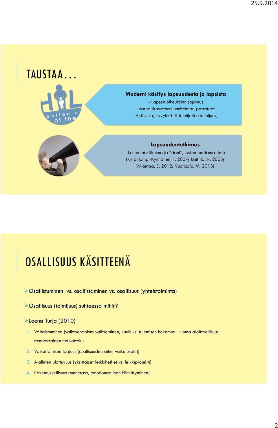 osallisuus (yhteistoiminta) Osallisuus (toimijuus) suhteessa mihin? Leena Turja (2010) 1.