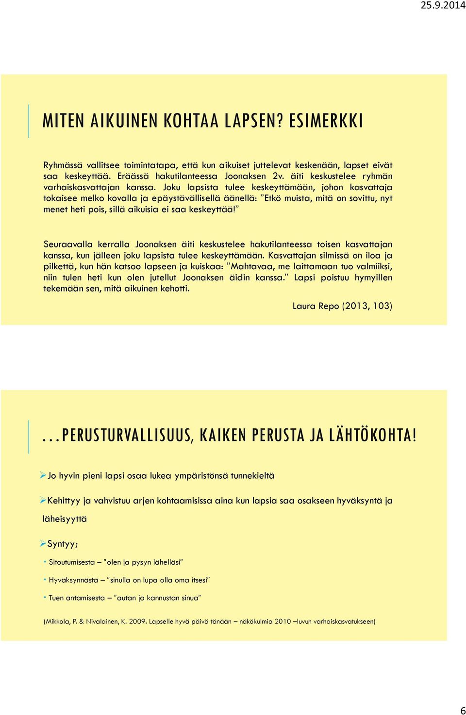 Joku lapsista tulee keskeyttämään, johon kasvattaja tokaisee melko kovalla ja epäystävällisellä äänellä: Etkö muista, mitä on sovittu, nyt menet heti pois, sillä aikuisia ei saa keskeyttää!