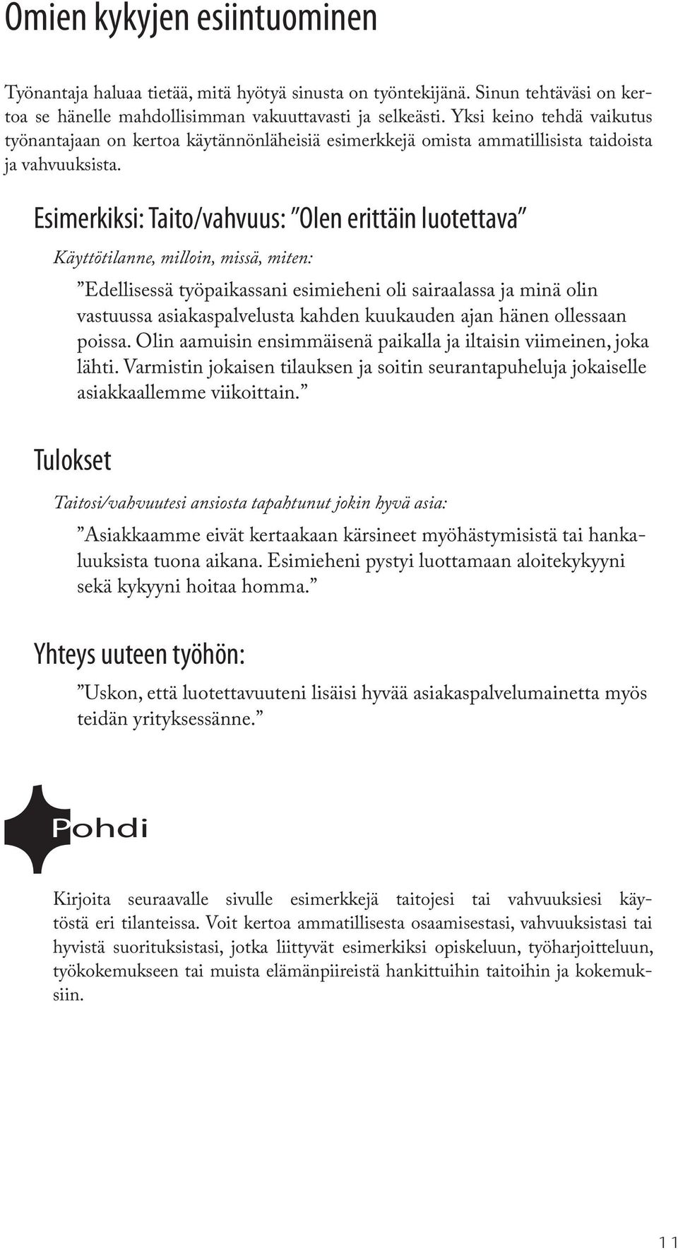 Esimerkiksi: Taito/vahvuus: Olen erittäin luotettava Käyttötilanne, milloin, missä, miten: Edellisessä työpaikassani esimieheni oli sairaalassa ja minä olin vastuussa asiakaspalvelusta kahden