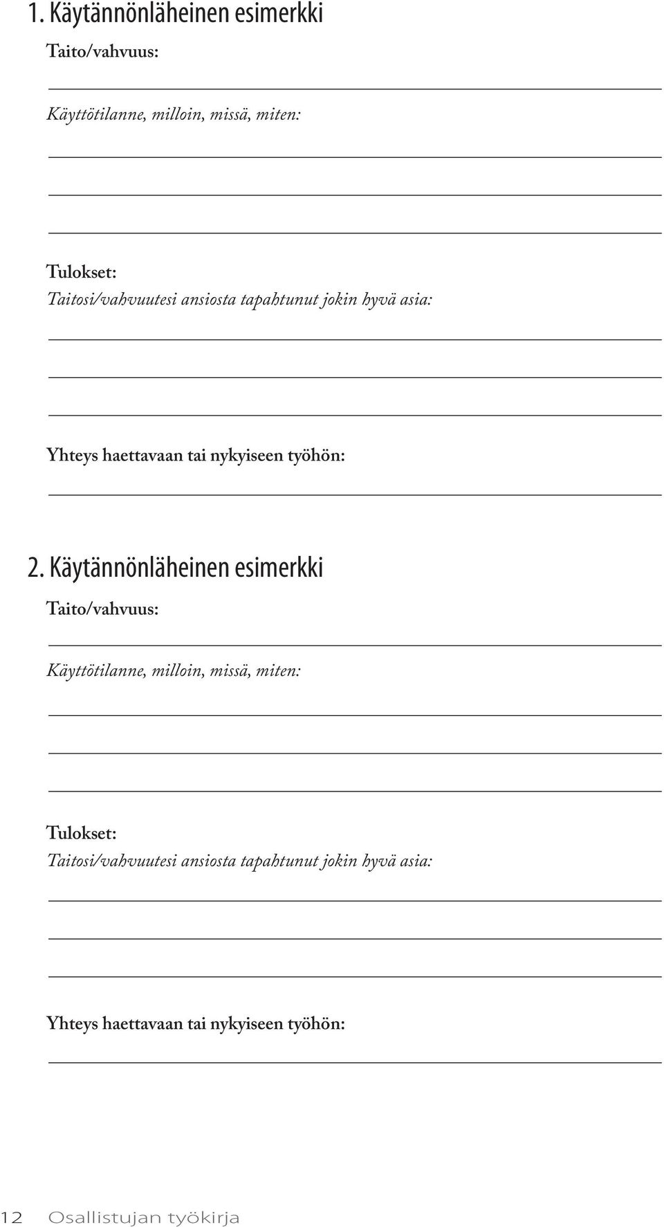 Käytännönläheinen esimerkki Taito/vahvuus: Käyttötilanne, milloin, missä, miten: Tulokset: