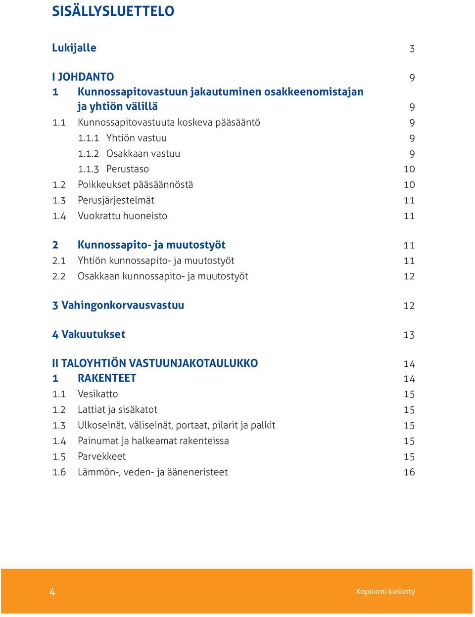 2 Osakkaan kunnossapito- ja muutostyöt 12 3 Vahingonkorvausvastuu 12 4 Vakuutukset 13 II taloyhtiön VAStUUNJAKotAULUKKo 14 1 RAKENtEEt 14 1.1 Vesikatto 15 1.2 Lattiat ja sisäkatot 15 1.