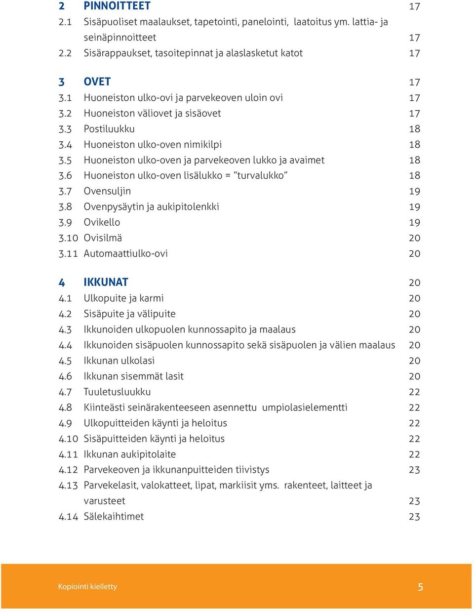 5 Huoneiston ulko-oven ja parvekeoven lukko ja avaimet 18 3.6 Huoneiston ulko-oven lisälukko = turvalukko 18 3.7 Ovensuljin 19 3.8 Ovenpysäytin ja aukipitolenkki 19 3.9 Ovikello 19 3.10 Ovisilmä 20 3.