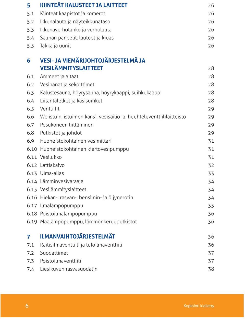 4 Liitäntäletkut ja käsisuihkut 28 6.5 Venttiilit 29 6.6 Wc-istuin, istuimen kansi, vesisäiliö ja huuhteluventtiililaitteisto 29 6.7 Pesukoneen liittäminen 29 6.8 Putkistot ja johdot 29 6.