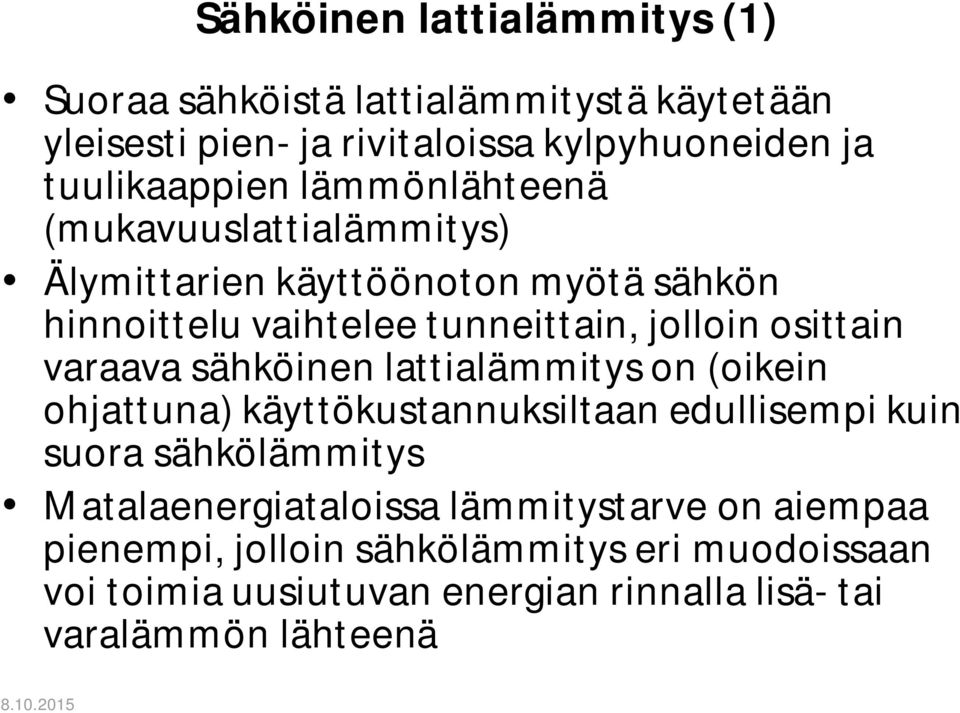 varaava sähköinen lattialämmitys on (oikein ohjattuna) käyttökustannuksiltaan edullisempi kuin suora sähkölämmitys Matalaenergiataloissa