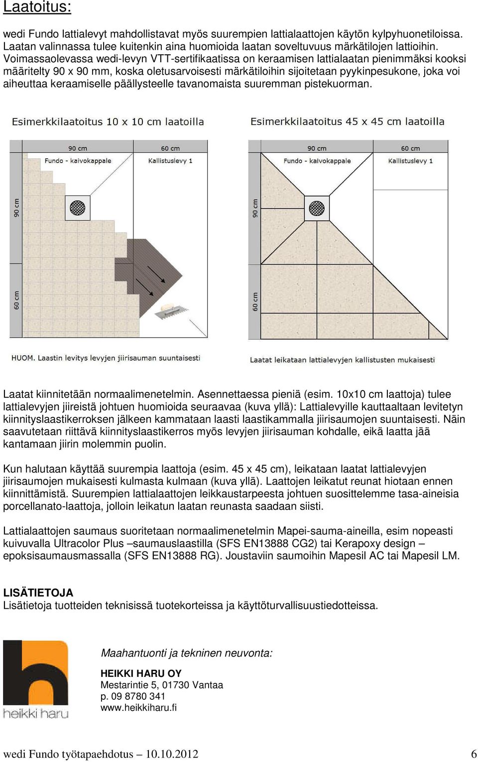 aiheuttaa keraamiselle päällysteelle tavanomaista suuremman pistekuorman. Laatat kiinnitetään normaalimenetelmin. Asennettaessa pieniä (esim.