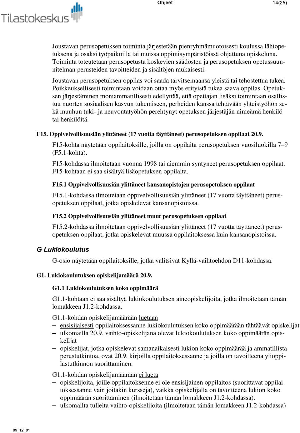 Joustavan perusopetuksen oppilas voi saada tarvitsemaansa yleistä tai tehostettua tukea. Poikkeuksellisesti toimintaan voidaan ottaa myös erityistä tukea saava oppilas.