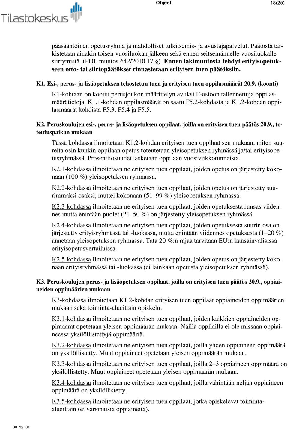 Esi-, perus- ja lisäopetuksen tehostetun tuen ja erityisen tuen oppilasmäärät 20.9. (koonti) K1-kohtaan on koottu perusjoukon määrittelyn avuksi F-osioon tallennettuja oppilasmäärätietoja. K1.1-kohdan oppilasmäärät on saatu F5.