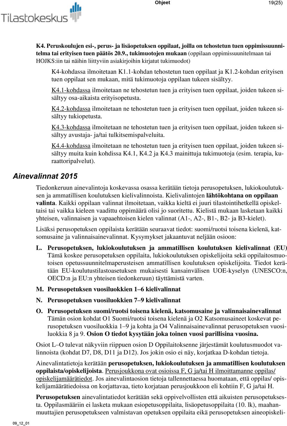 1-kohdassa ilmoitetaan ne tehostetun tuen ja erityisen tuen oppilaat, joiden tukeen sisältyy osa-aikaista erityisopetusta. K4.