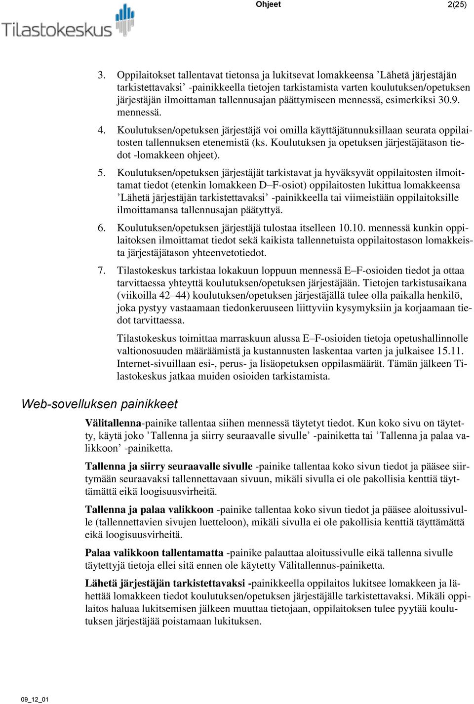 tallennusajan päättymiseen mennessä, esimerkiksi 30.9. mennessä. 4. Koulutuksen/opetuksen järjestäjä voi omilla käyttäjätunnuksillaan seurata oppilaitosten tallennuksen etenemistä (ks.