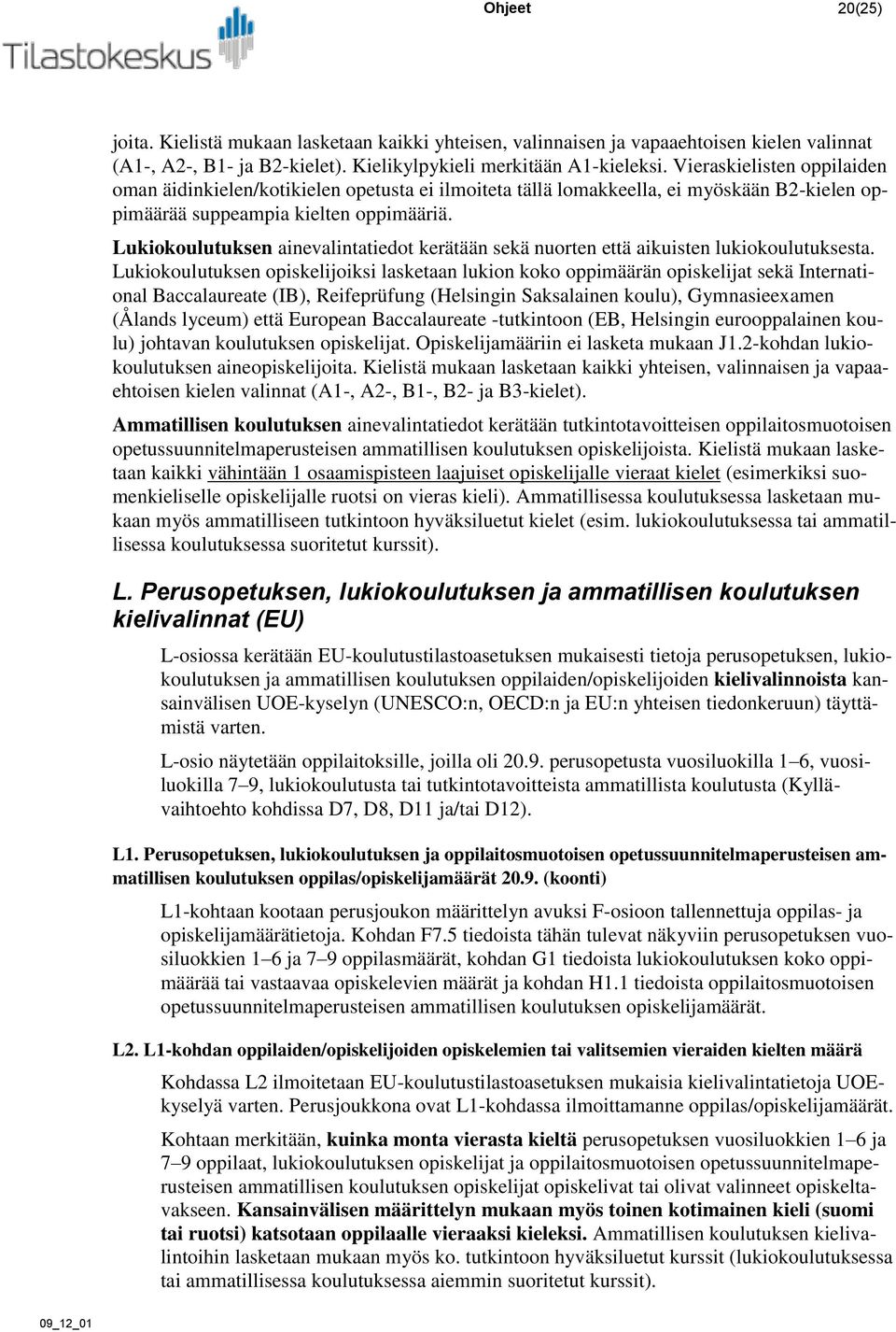 Lukiokoulutuksen ainevalintatiedot kerätään sekä nuorten että aikuisten lukiokoulutuksesta.