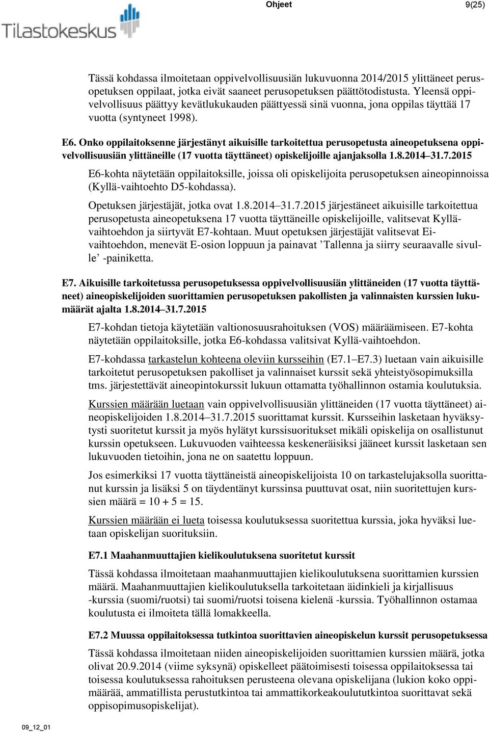 Onko oppilaitoksenne järjestänyt aikuisille tarkoitettua perusopetusta aineopetuksena oppivelvollisuusiän ylittäneille (17 