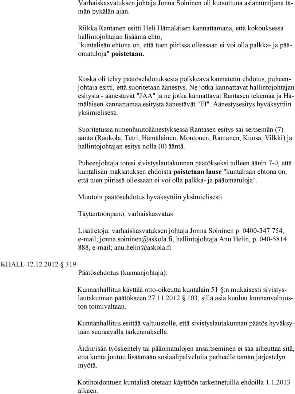 poistetaan. Koska oli tehty päätösehdotuksesta poikkeava kannatettu ehdotus, puheenjohtaja esitti, että suoritetaan äänestys.