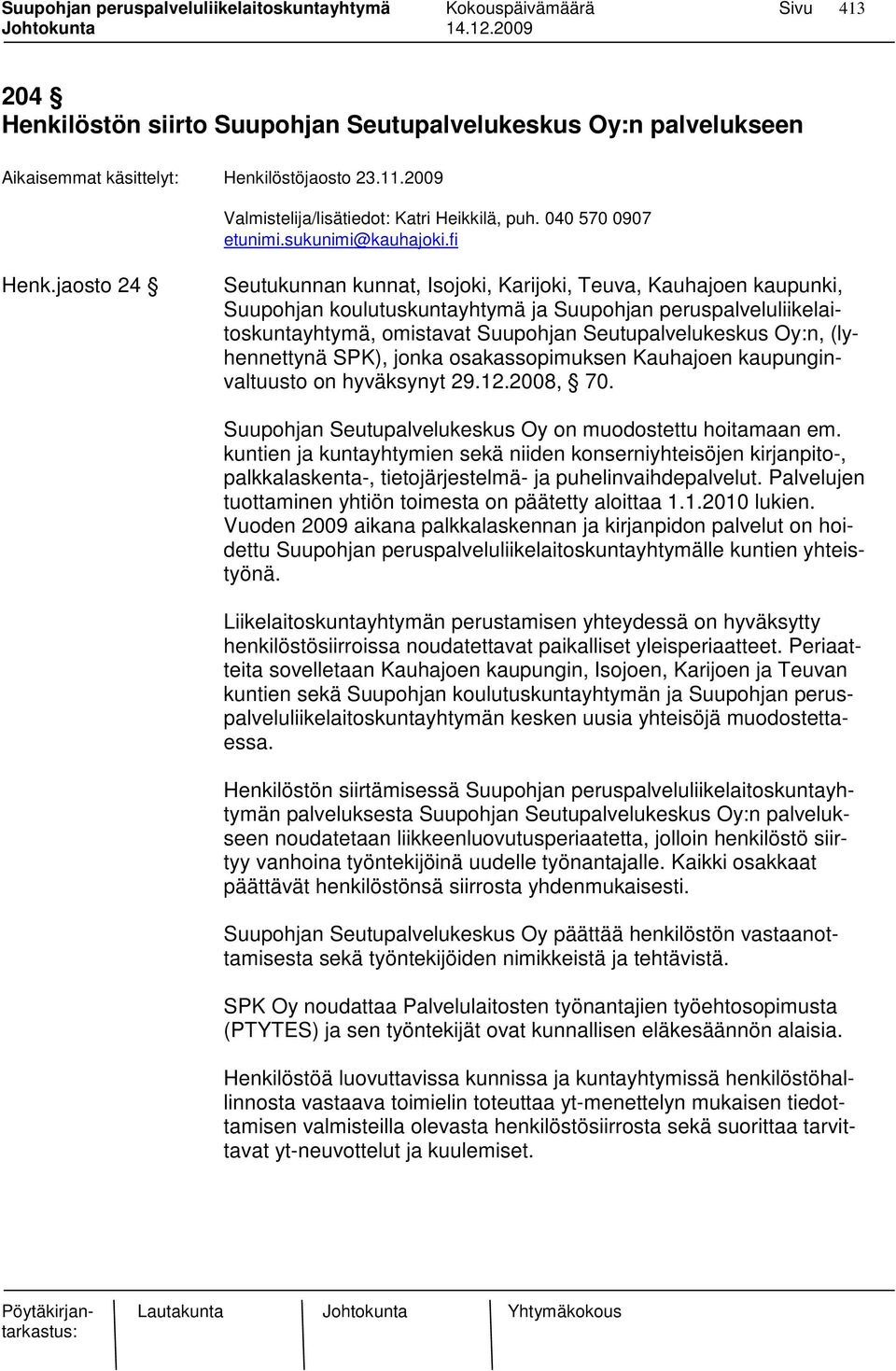 (lyhennettynä SPK), jonka osakassopimuksen Kauhajoen kaupunginvaltuusto on hyväksynyt 29.12.2008, 70. Suupohjan Seutupalvelukeskus Oy on muodostettu hoitamaan em.