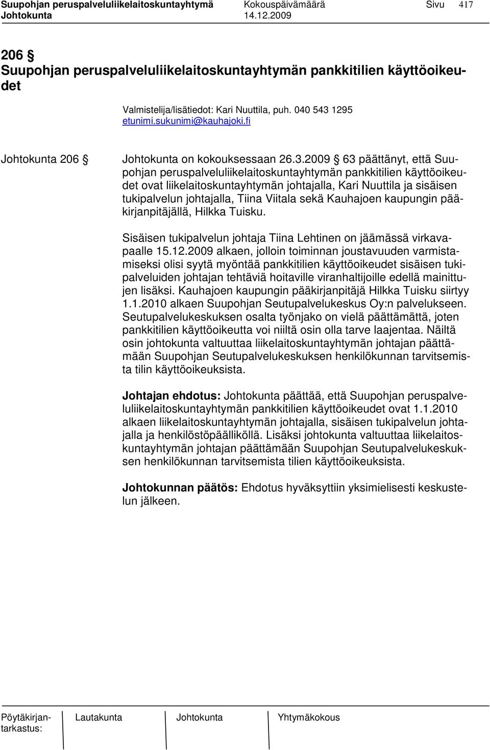 2009 63 päättänyt, että Suupohjan peruspalveluliikelaitoskuntayhtymän pankkitilien käyttöoikeudet ovat liikelaitoskuntayhtymän johtajalla, Kari Nuuttila ja sisäisen tukipalvelun johtajalla, Tiina
