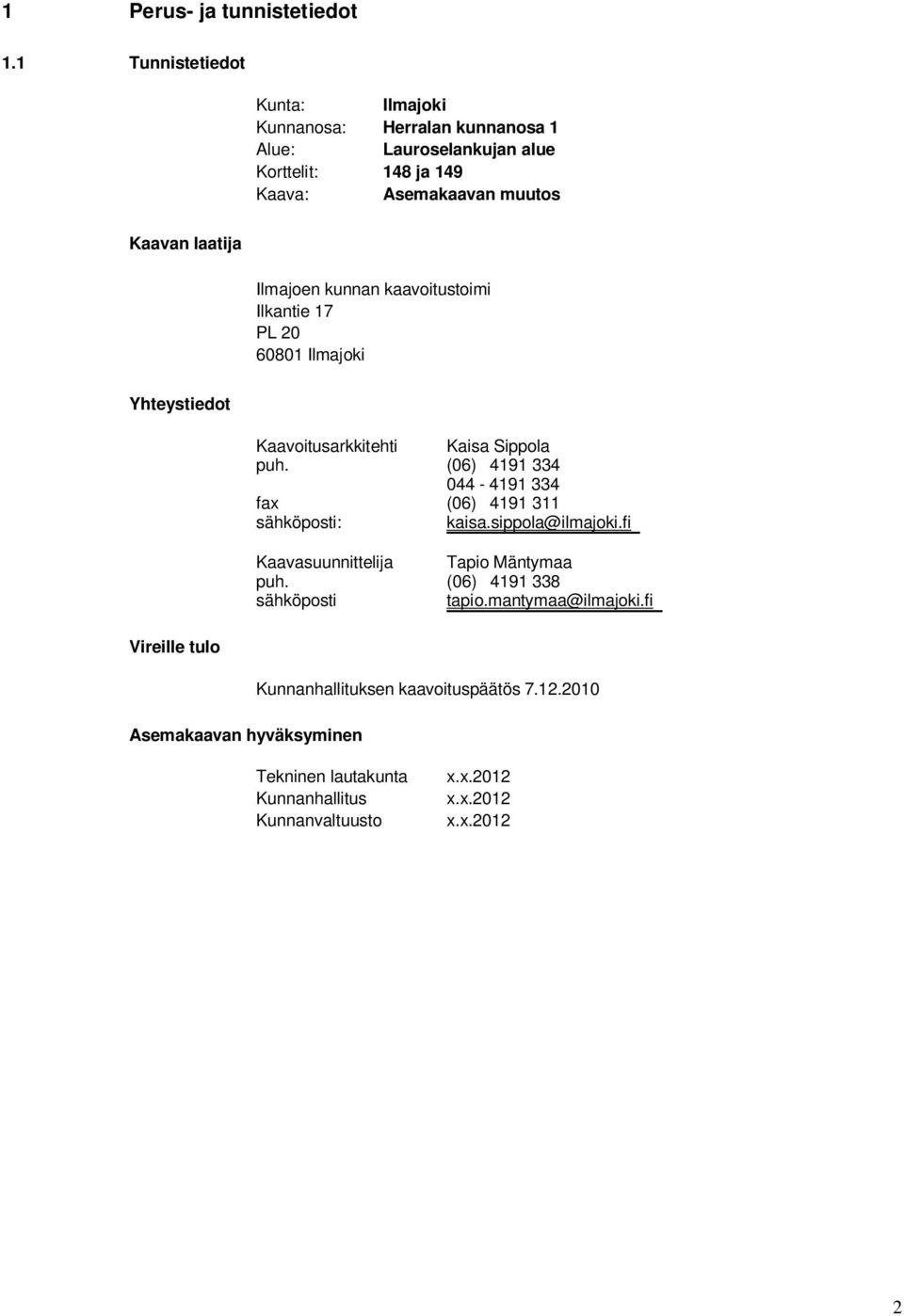 Ilmajoen kunnan kaavoitustoimi Ilkantie 17 PL 20 60801 Ilmajoki Yhteystiedot Vireille tulo Asemakaavan hyväksyminen Kaavoitusarkkitehti Kaisa Sippola puh.