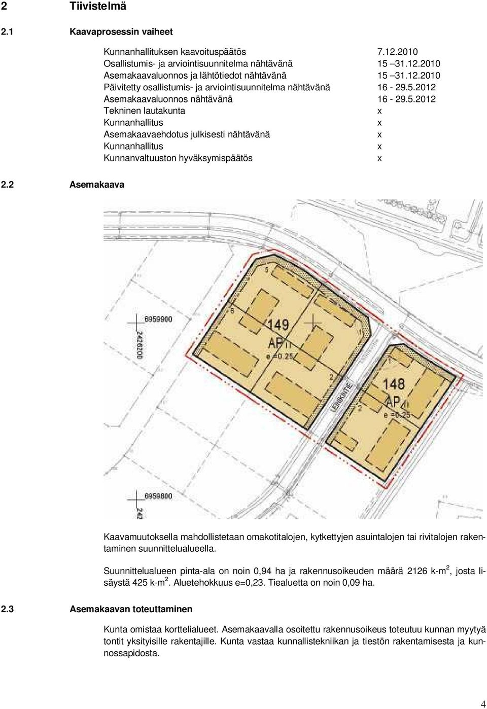 2 Asemakaava Kaavamuutoksella mahdollistetaan omakotitalojen, kytkettyjen asuintalojen tai rivitalojen rakentaminen suunnittelualueella.