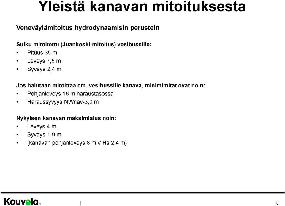 em. vesibussille kanava, minimimitat ovat noin: Pohjanleveys 16 m haraustasossa Haraussyvyys