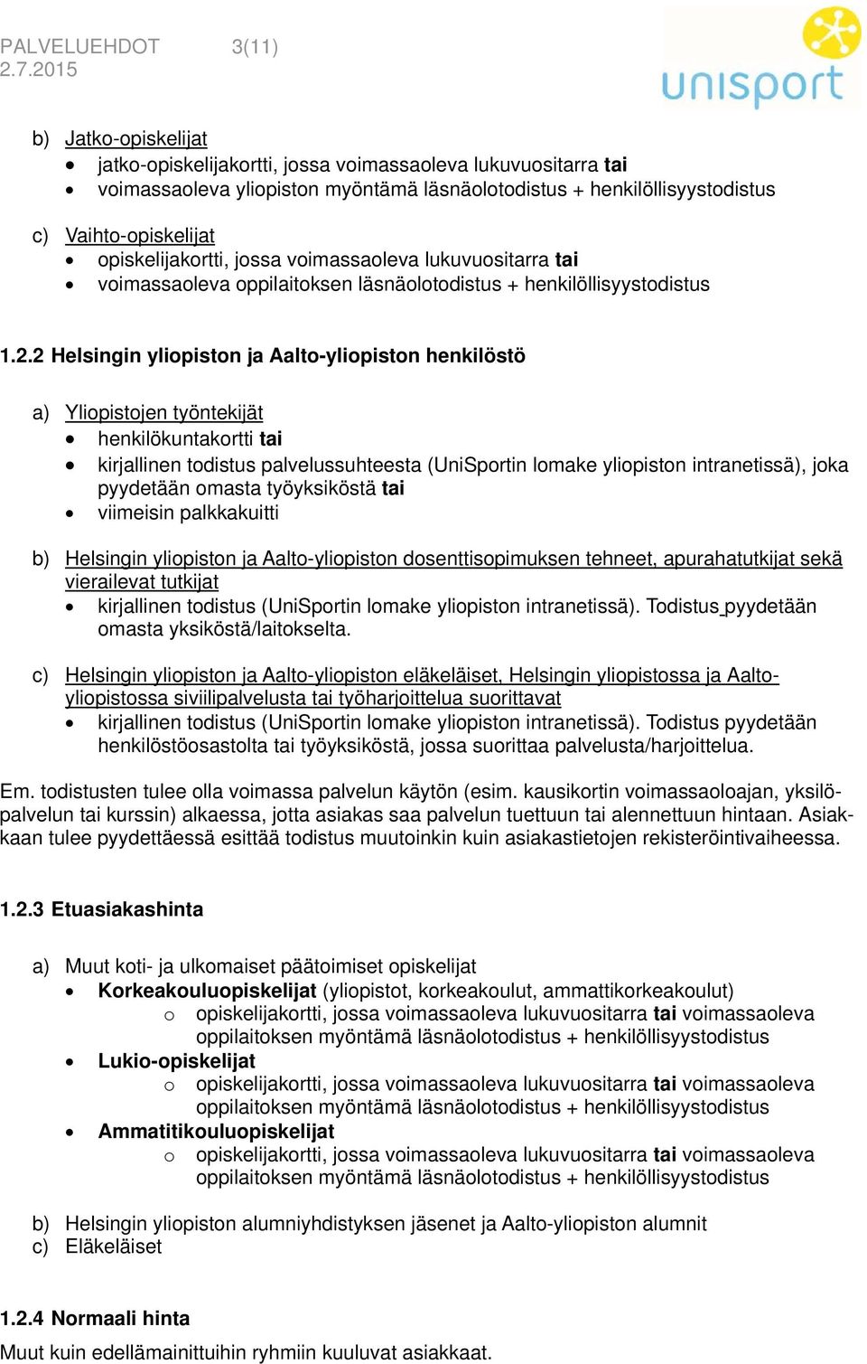2 Helsingin yliopiston ja Aalto-yliopiston henkilöstö a) Yliopistojen työntekijät henkilökuntakortti tai kirjallinen todistus palvelussuhteesta (UniSportin lomake yliopiston intranetissä), joka