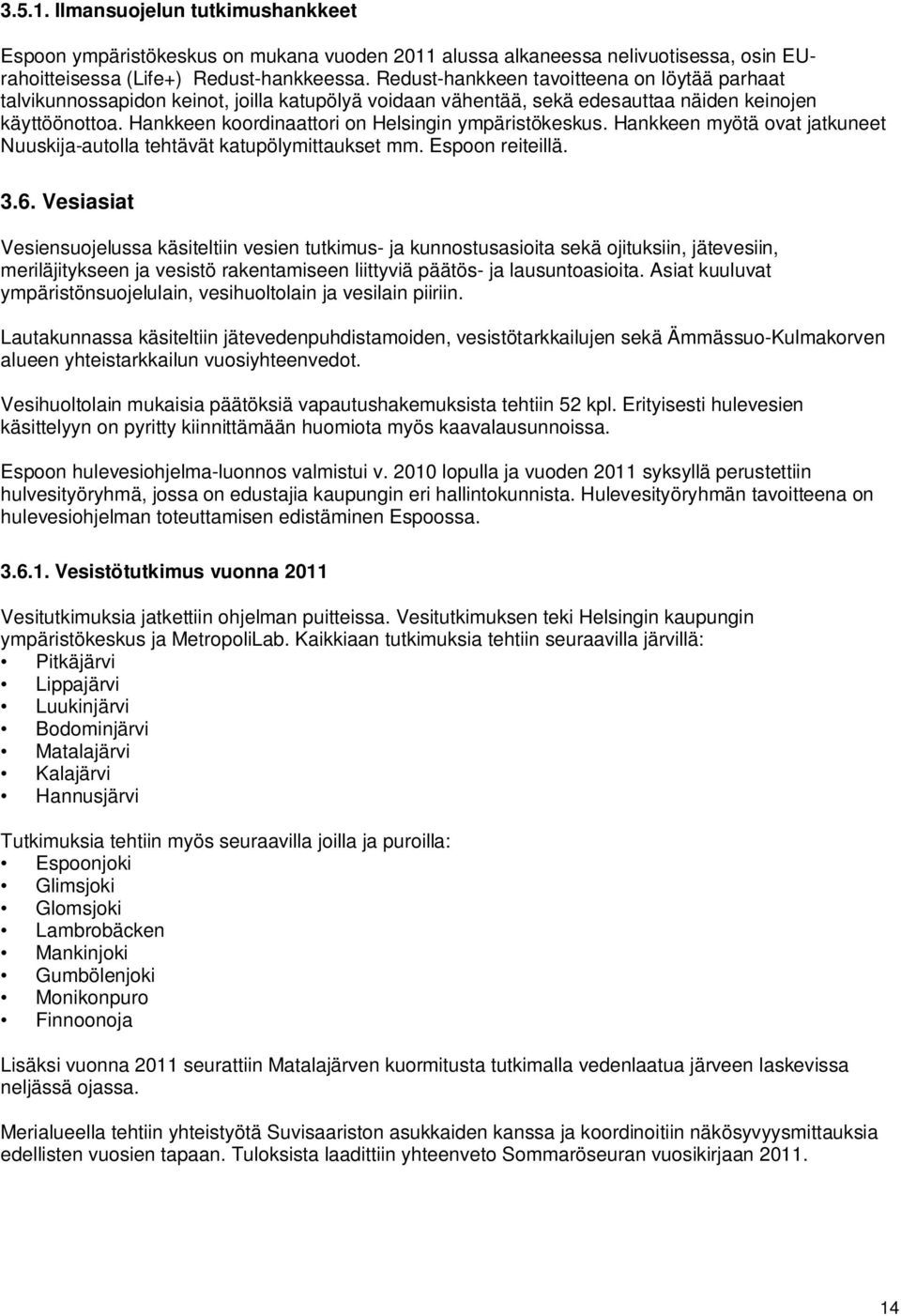 Hankkeen koordinaattori on Helsingin ympäristökeskus. Hankkeen myötä ovat jatkuneet Nuuskija-autolla tehtävät katupölymittaukset mm. Espoon reiteillä. 3.6.