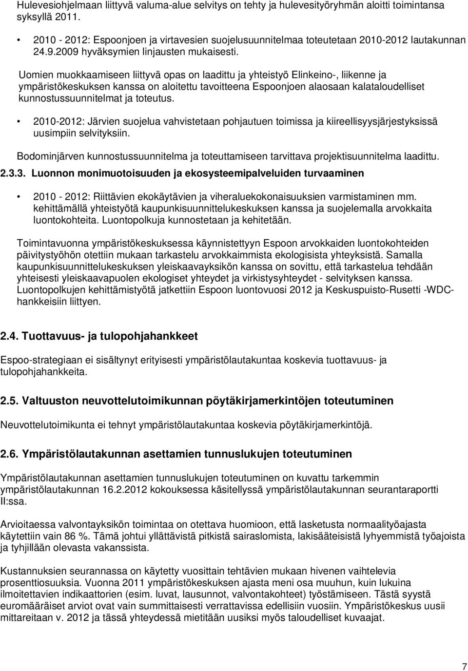Uomien muokkaamiseen liittyvä opas on laadittu ja yhteistyö Elinkeino-, liikenne ja ympäristökeskuksen kanssa on aloitettu tavoitteena Espoonjoen alaosaan kalataloudelliset kunnostussuunnitelmat ja