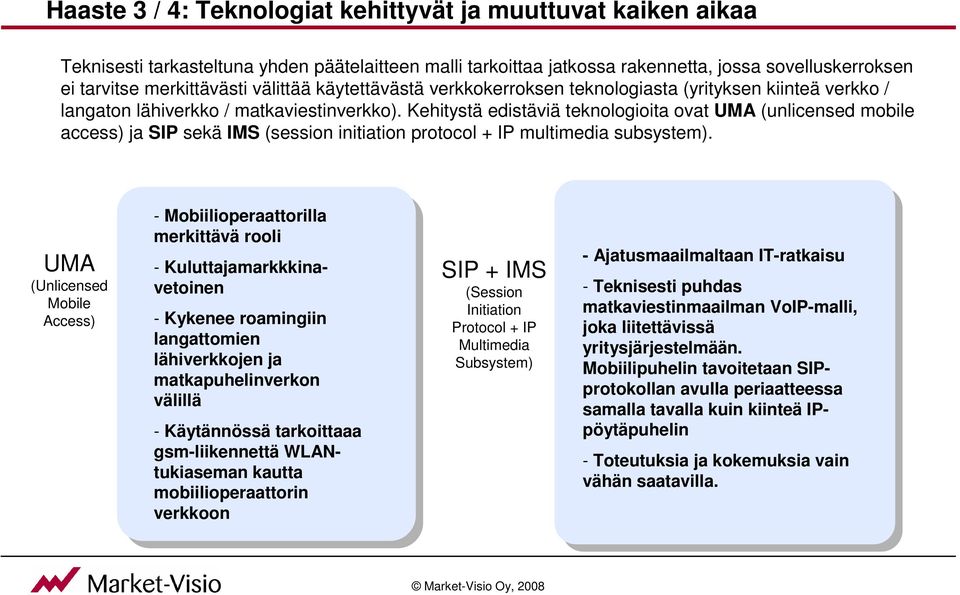 Kehitystä edistäviä teknologioita ovat UMA (unlicensed mobile access) ja SIP sekä IMS (session initiation protocol + IP multimedia subsystem).