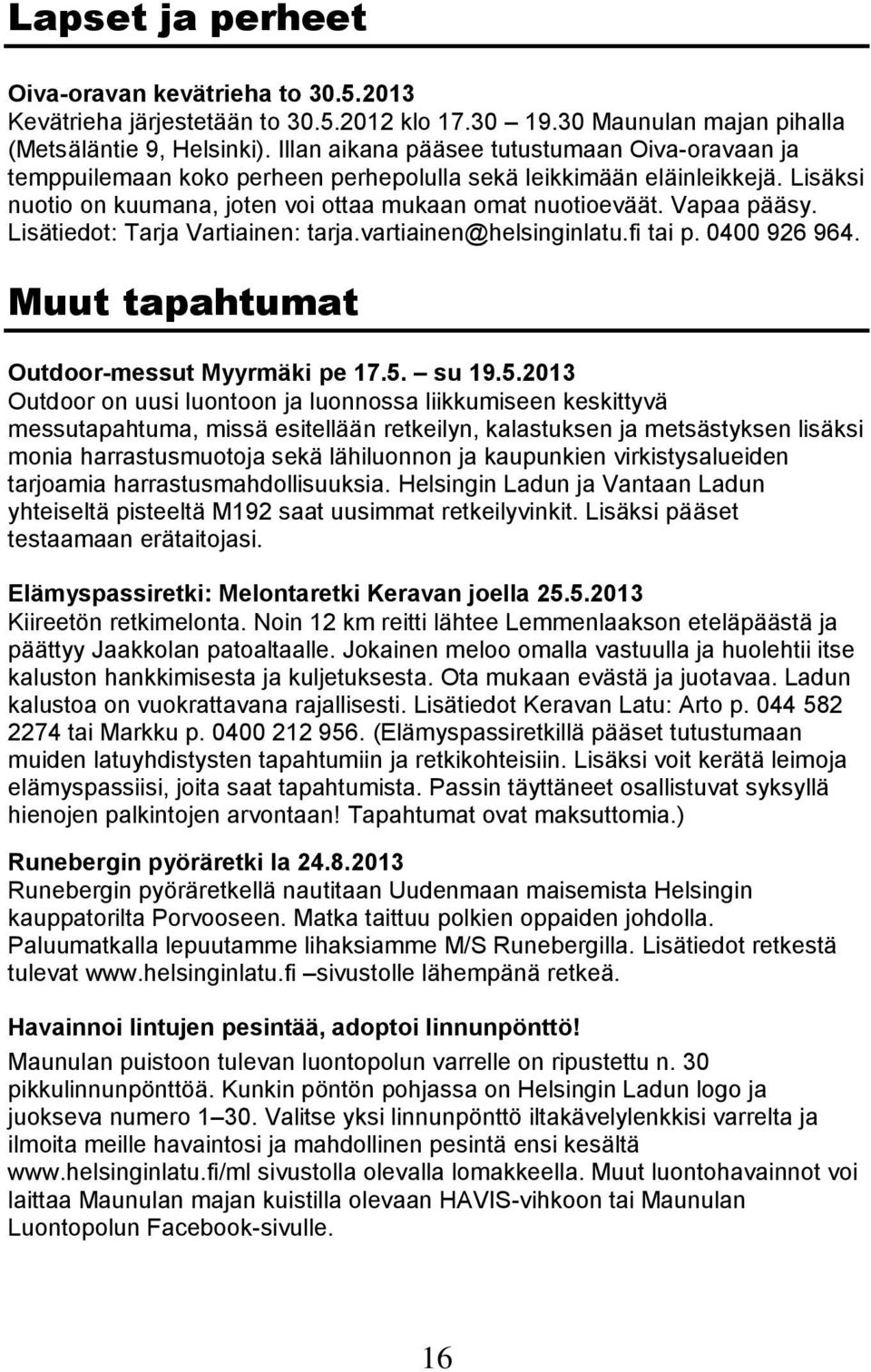 Lisätiedot: Tarja Vartiainen: tarja.vartiainen@helsinginlatu.fi tai p. 0400 926 964. Muut tapahtumat Outdoor-messut Myyrmäki pe 17.5.
