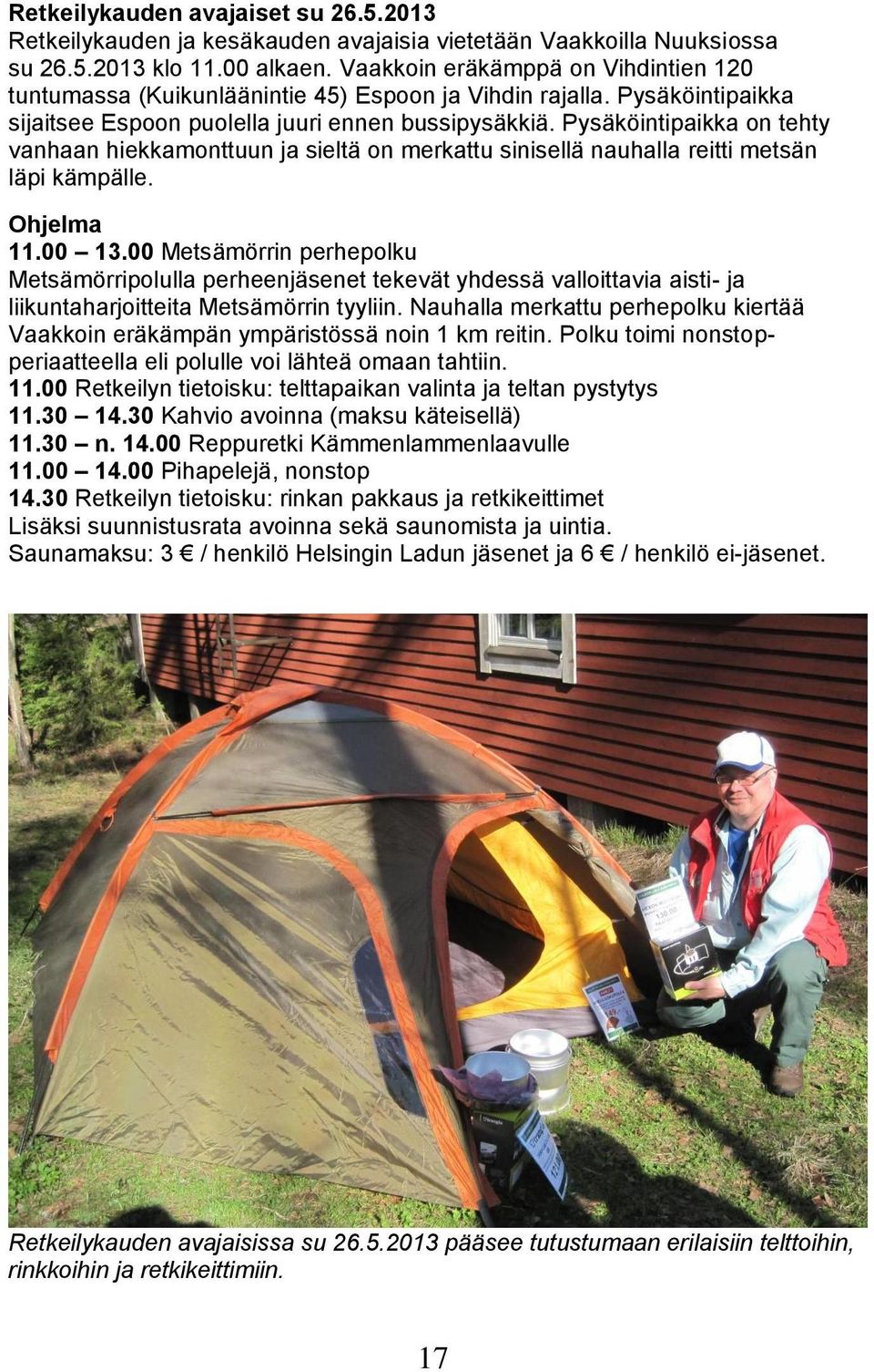 Pysäköintipaikka on tehty vanhaan hiekkamonttuun ja sieltä on merkattu sinisellä nauhalla reitti metsän läpi kämpälle. Ohjelma 11.00 13.