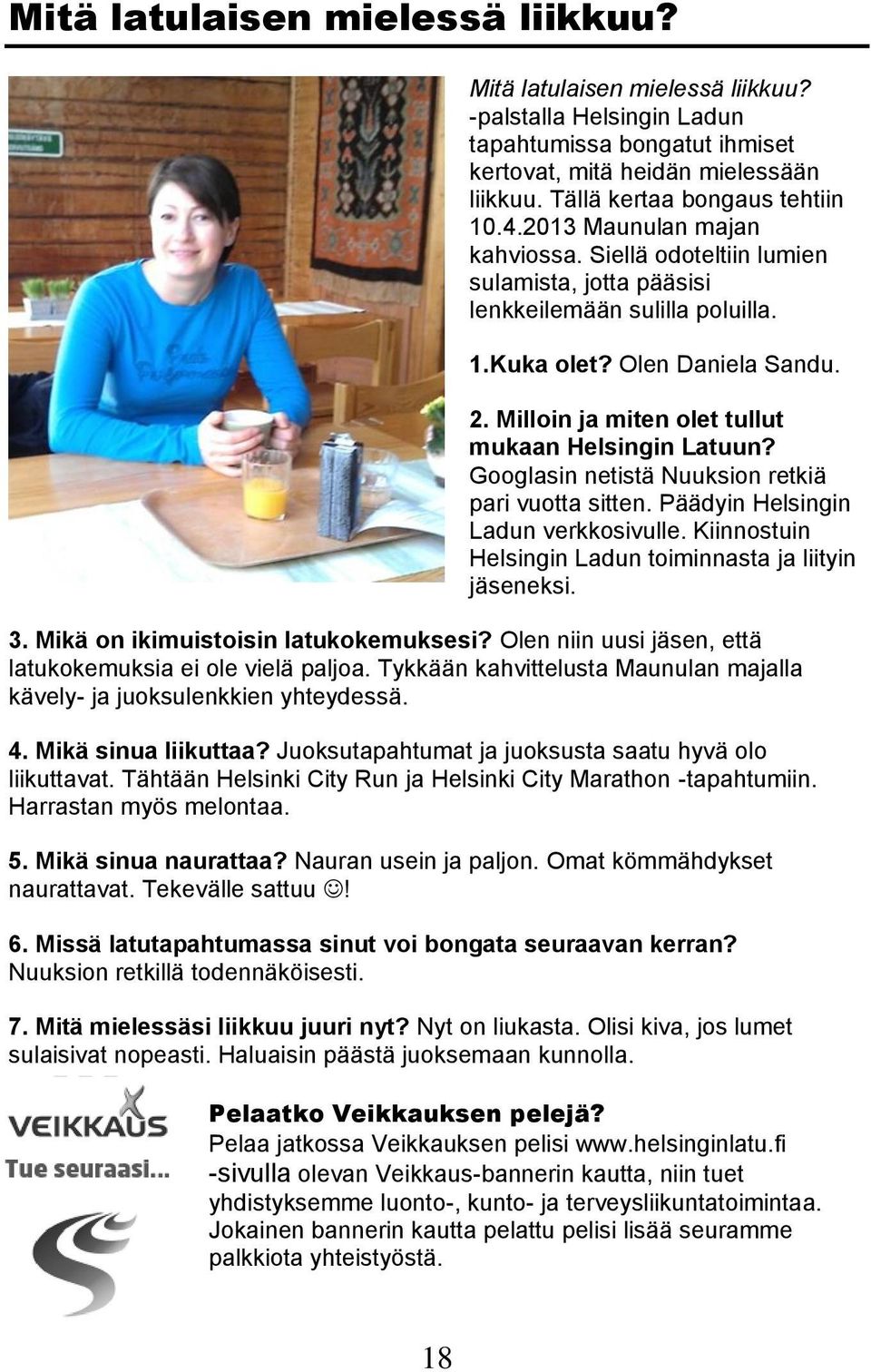 Milloin ja miten olet tullut mukaan Helsingin Latuun? Googlasin netistä Nuuksion retkiä pari vuotta sitten. Päädyin Helsingin Ladun verkkosivulle.